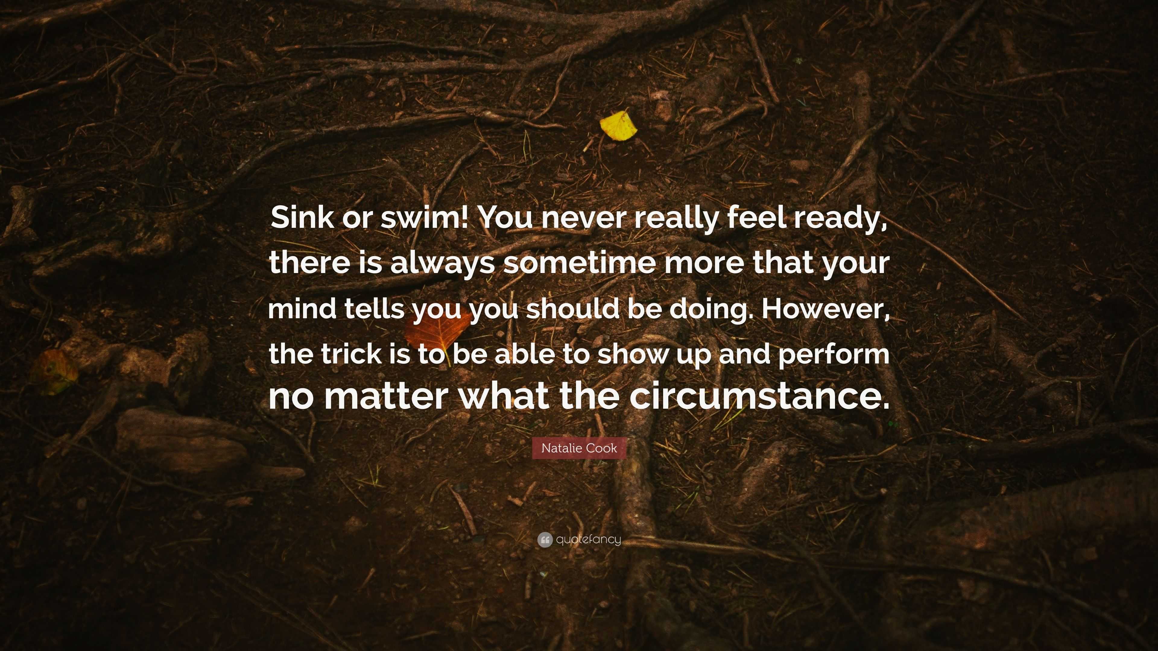 Natalie Cook Quote: “Sink or swim! You never really feel ready, there ...