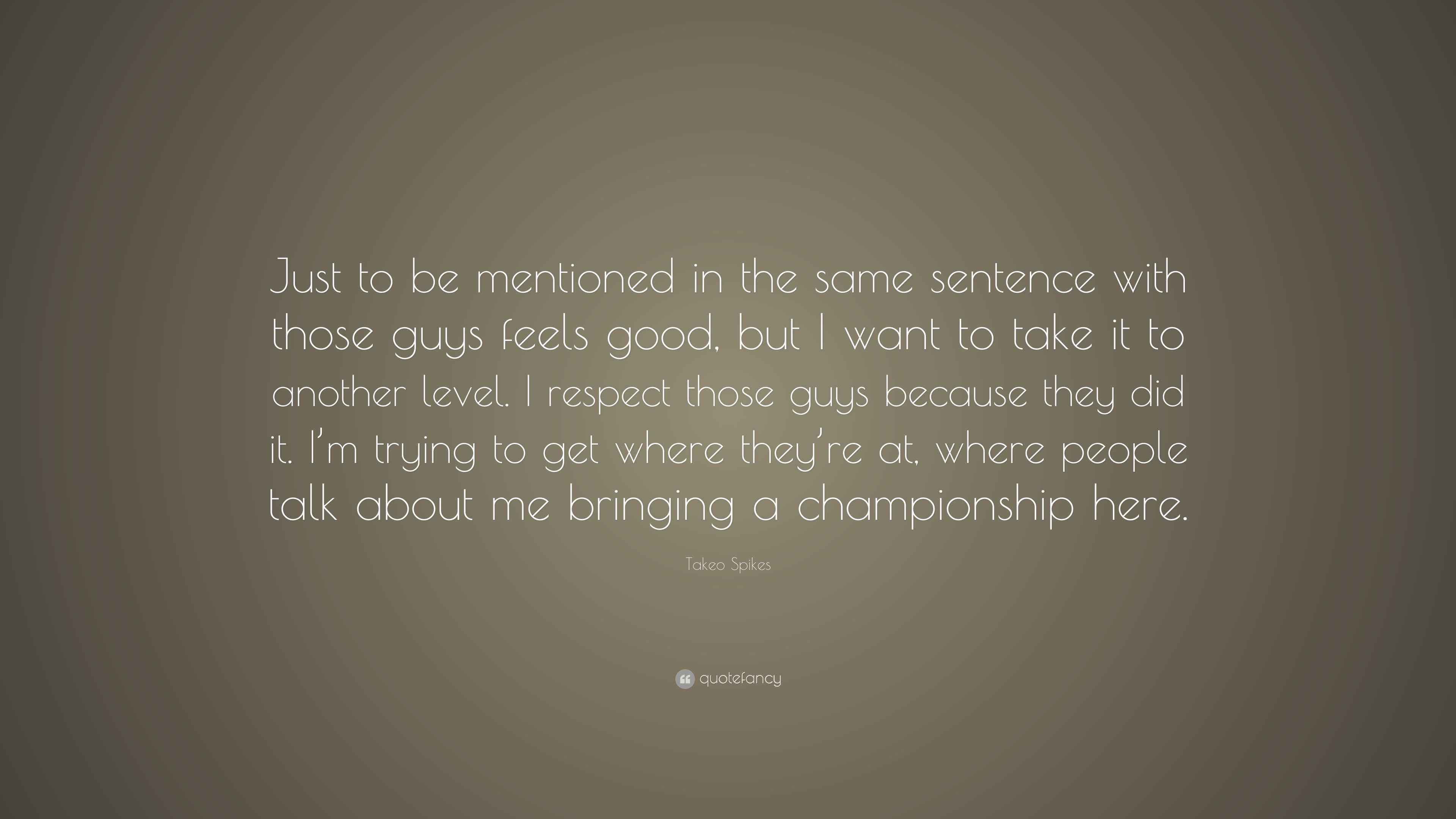 Takeo Spikes Quote “Just to be mentioned in the same sentence with