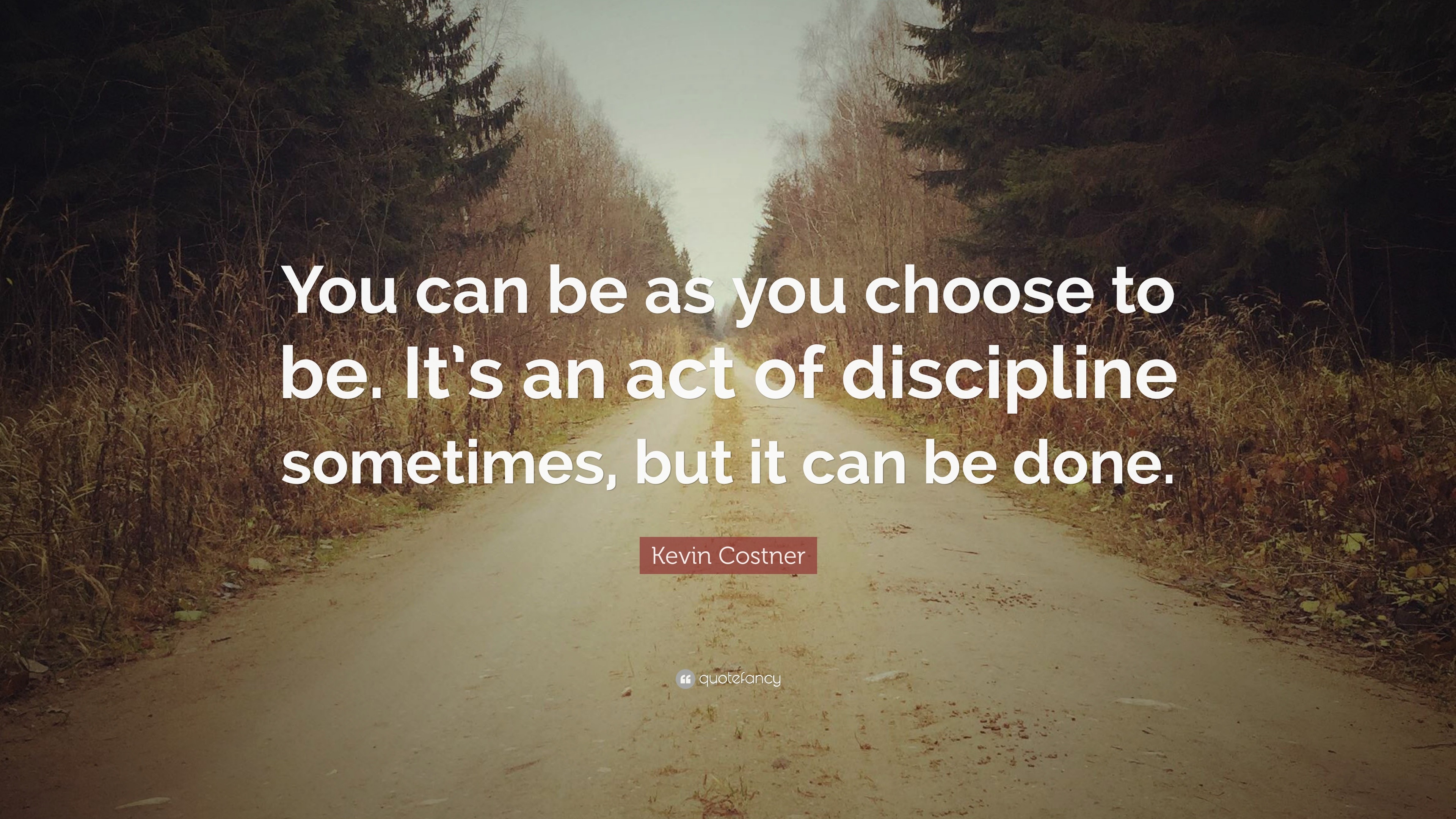Kevin Costner Quote: “You can be as you choose to be. It’s an act of ...