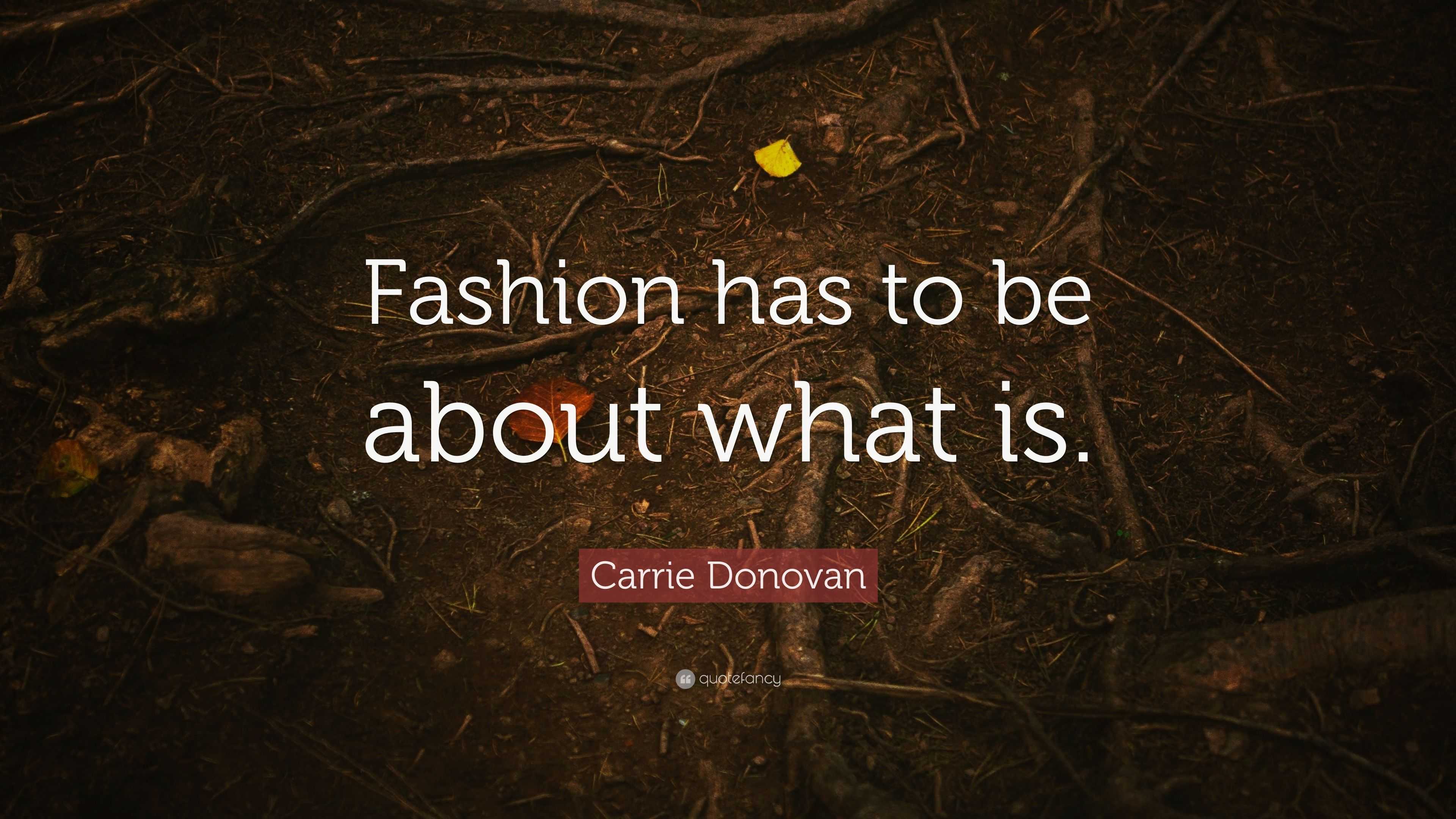 Carrie Donovan Quote: “Fashion has to be about what is.”