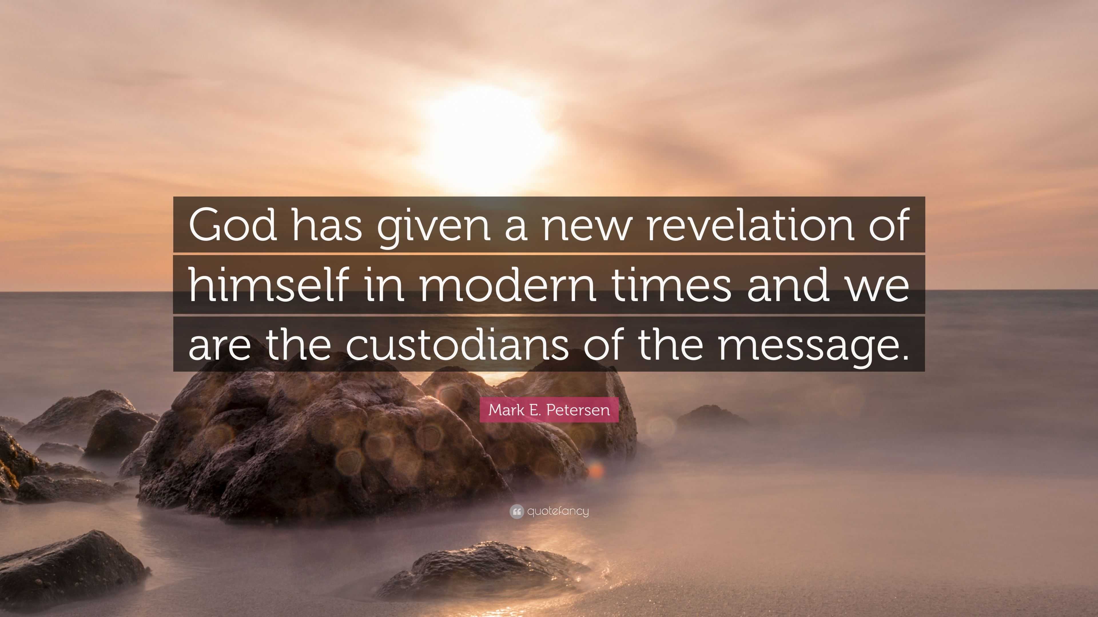 Mark E Petersen Quote God Has Given A New Revelation Of Himself In Modern Times And