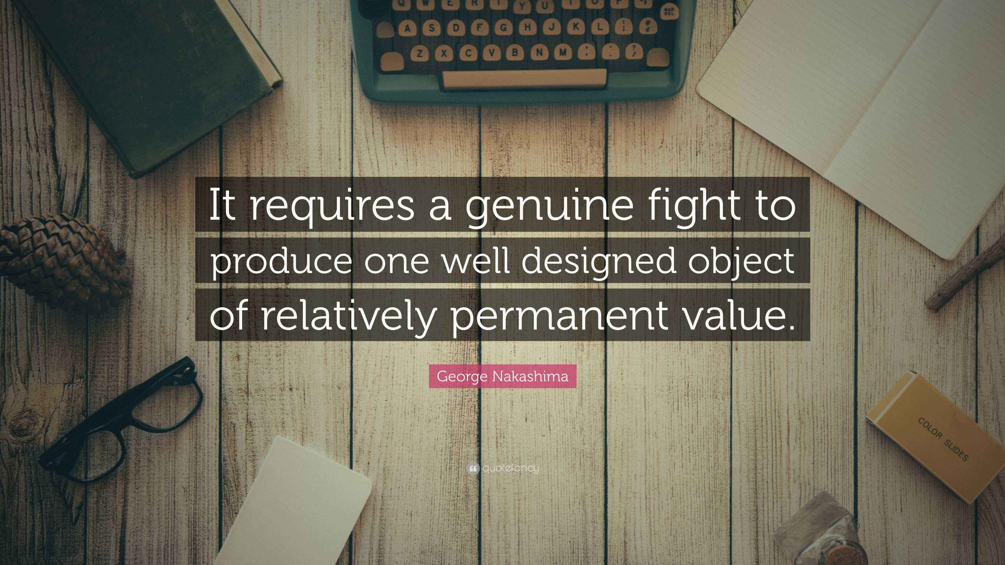 Nakashima Quote “It requires a genuine fight to produce one