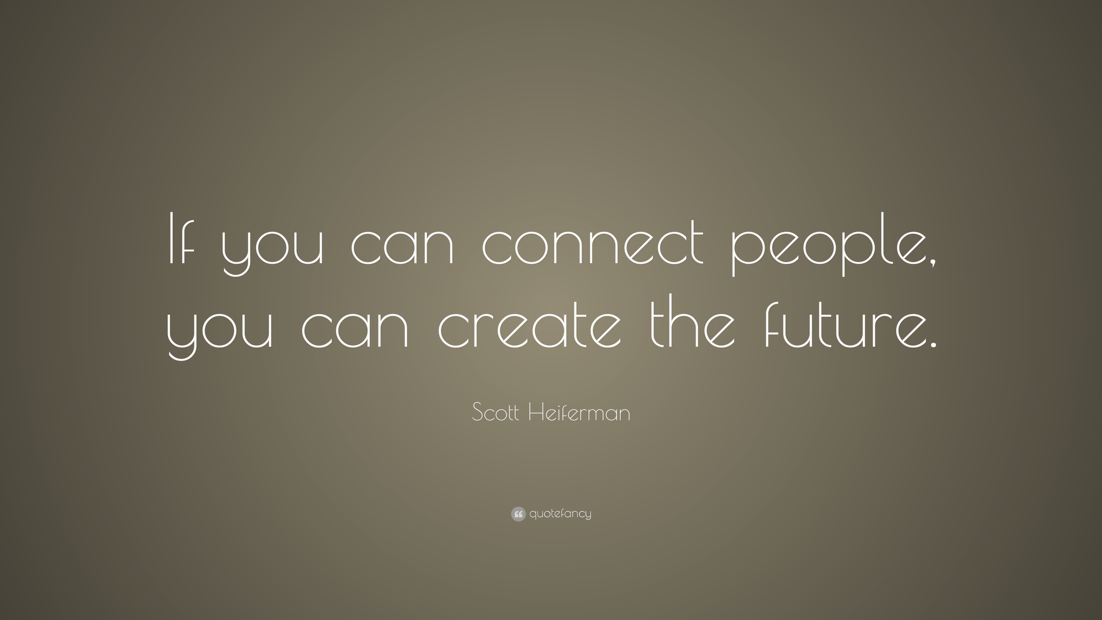 Scott Heiferman Quote “If you can connect people, you can create the