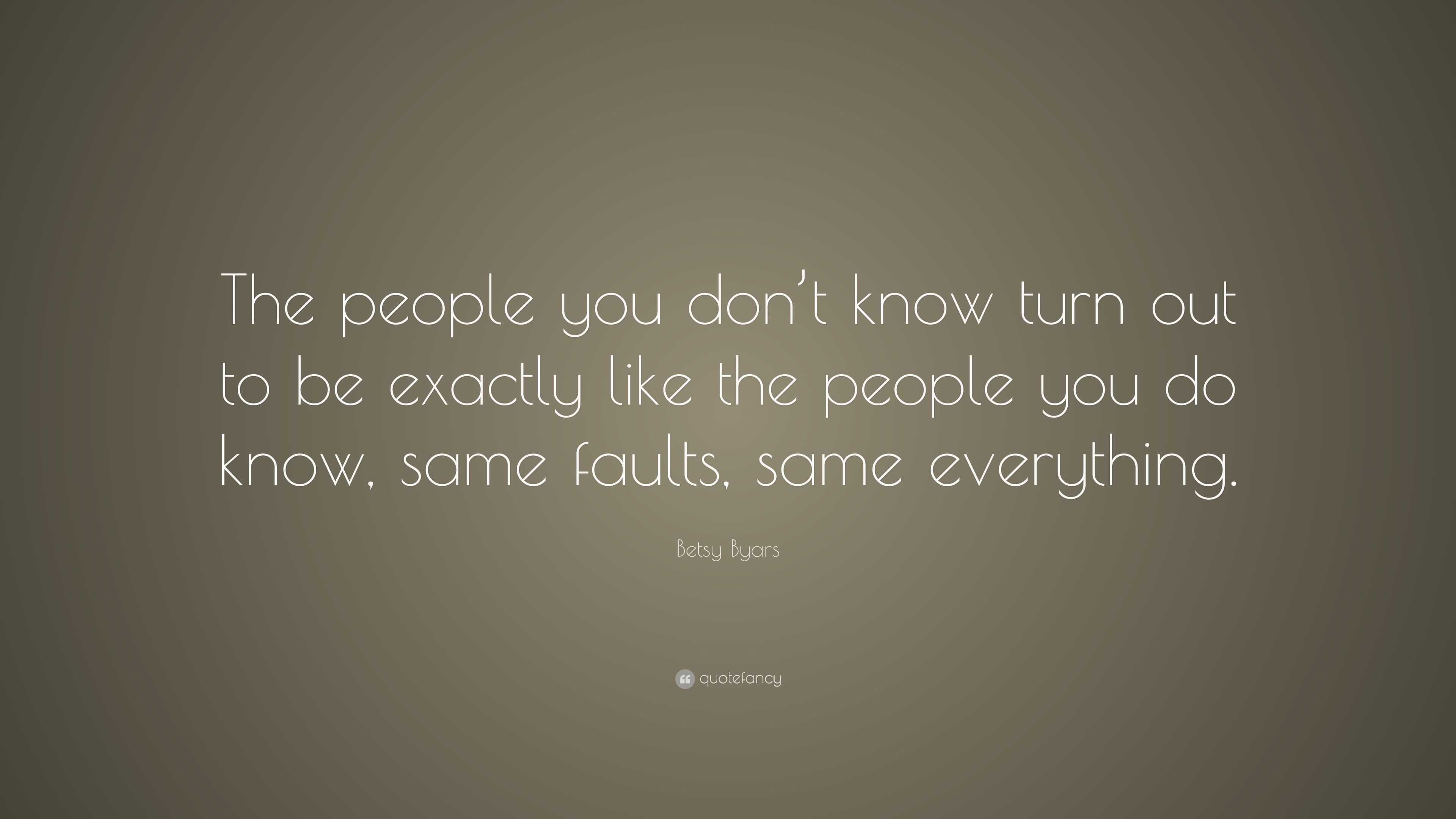 Betsy Byars Quote: “The people you don’t know turn out to be exactly ...