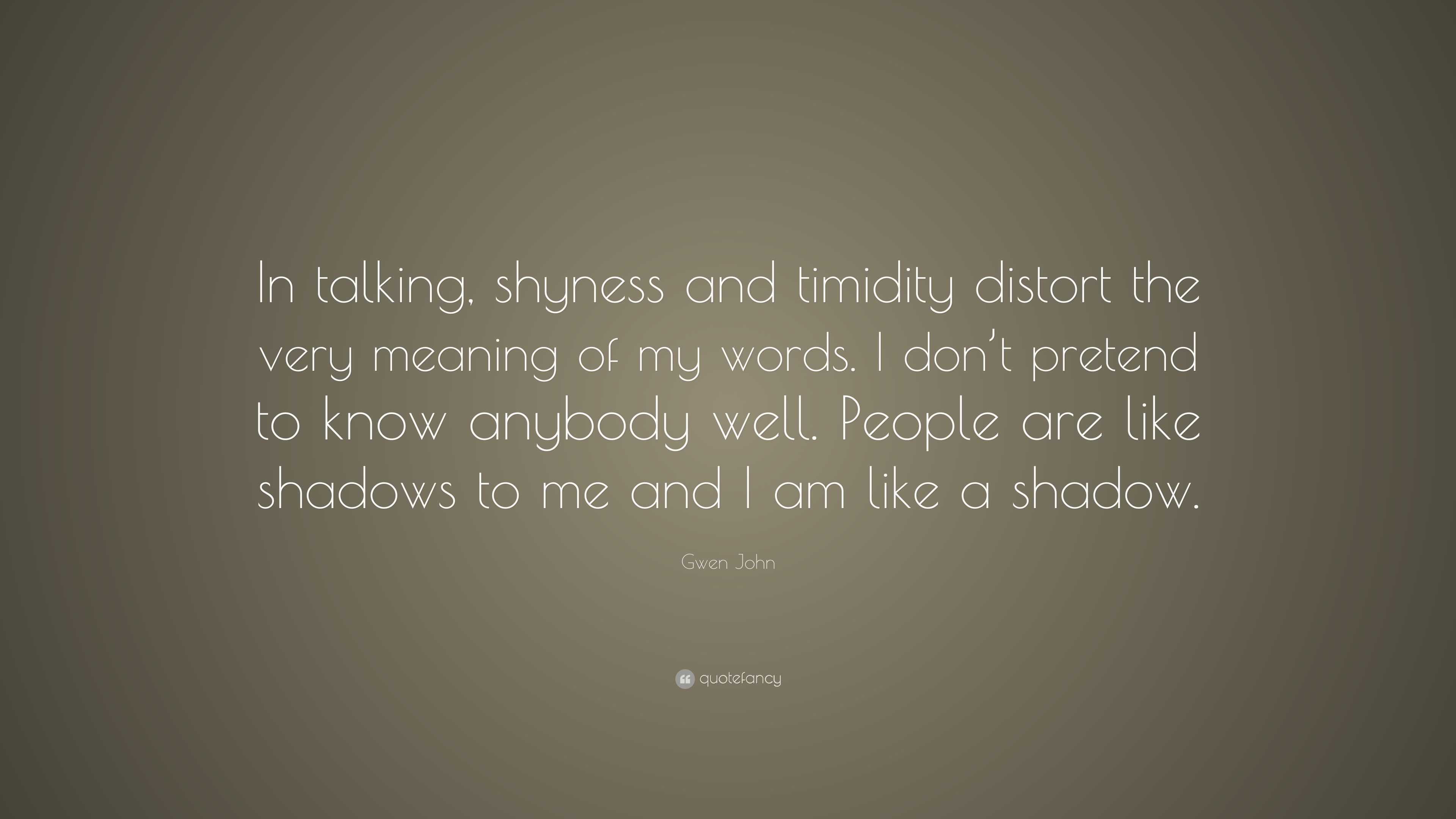 Gwen John Quote: “In talking, shyness and timidity distort the very ...