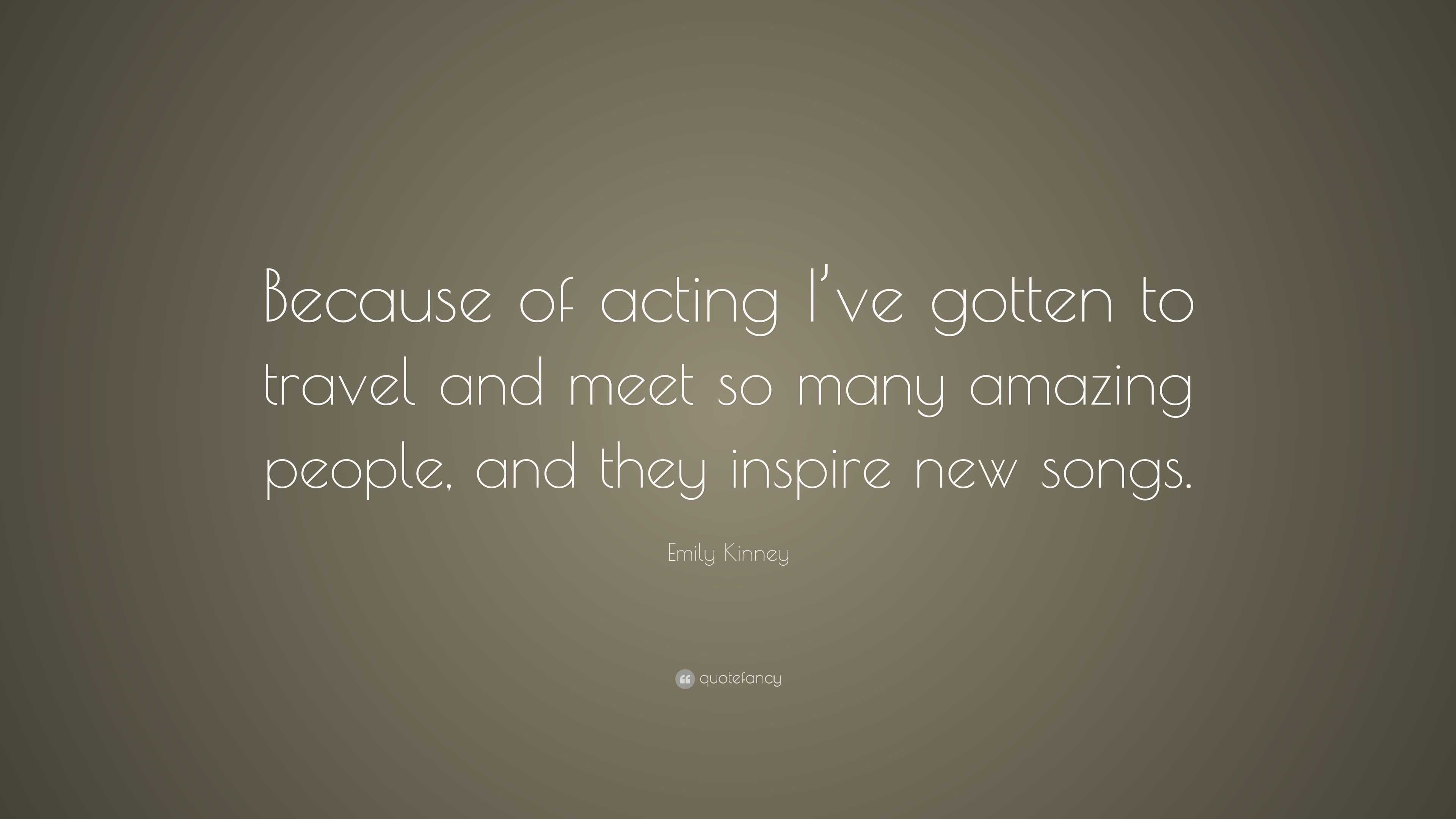 Emily Kinney Quote: “Because of acting I’ve gotten to travel and meet ...
