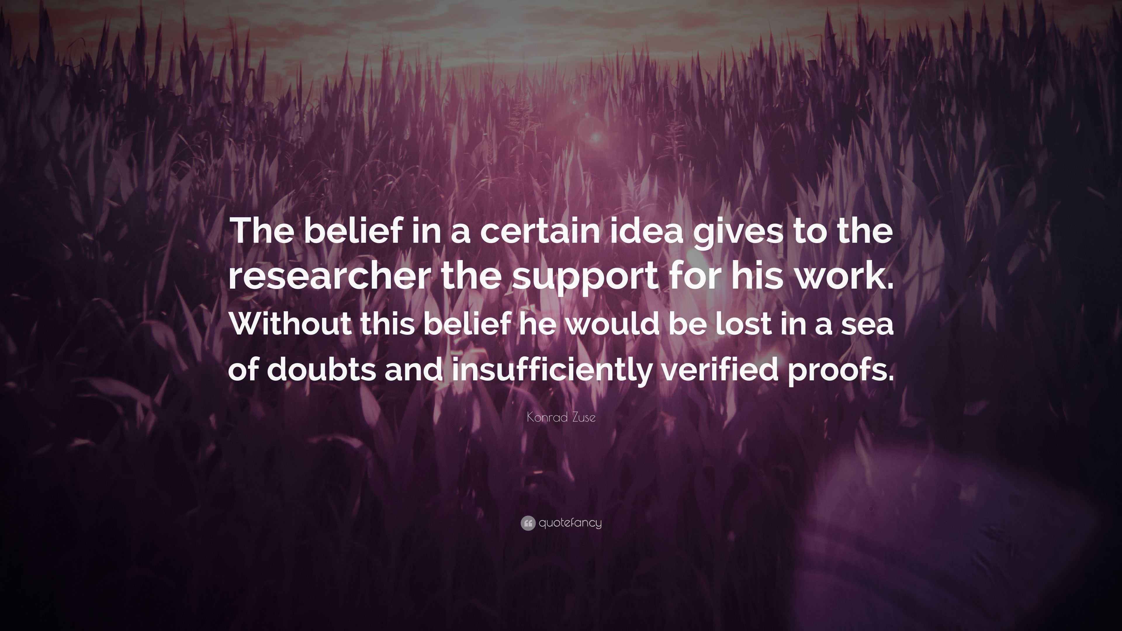 Konrad Zuse Quote “The belief in a certain idea gives to the