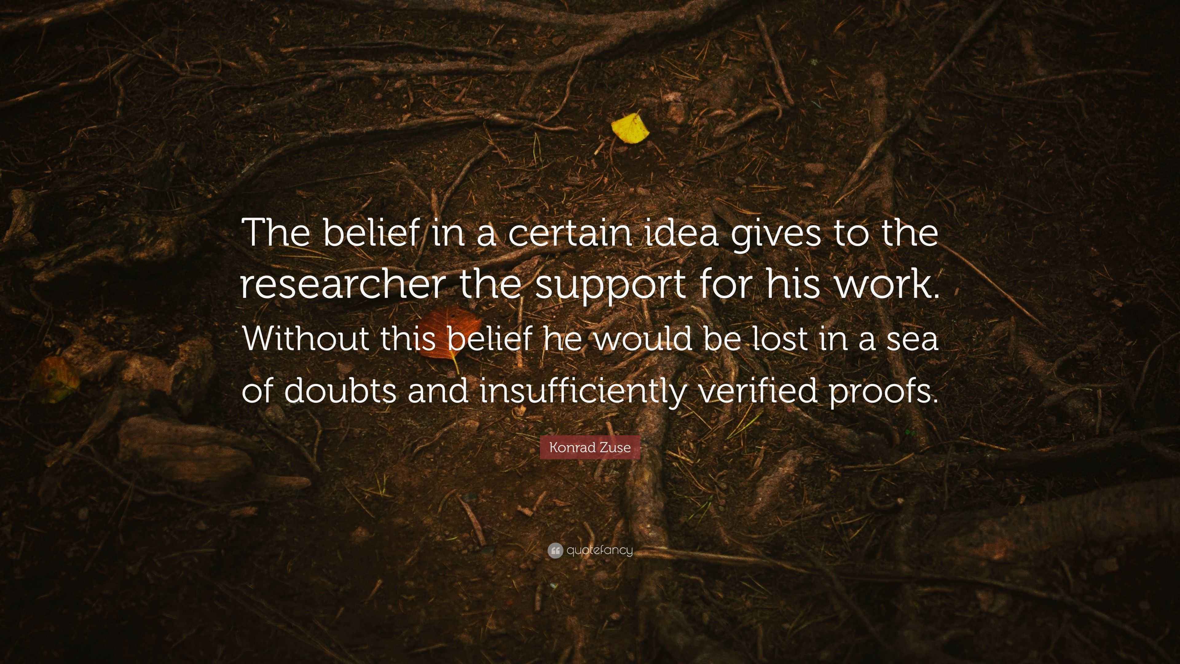 Konrad Zuse Quote “The belief in a certain idea gives to the