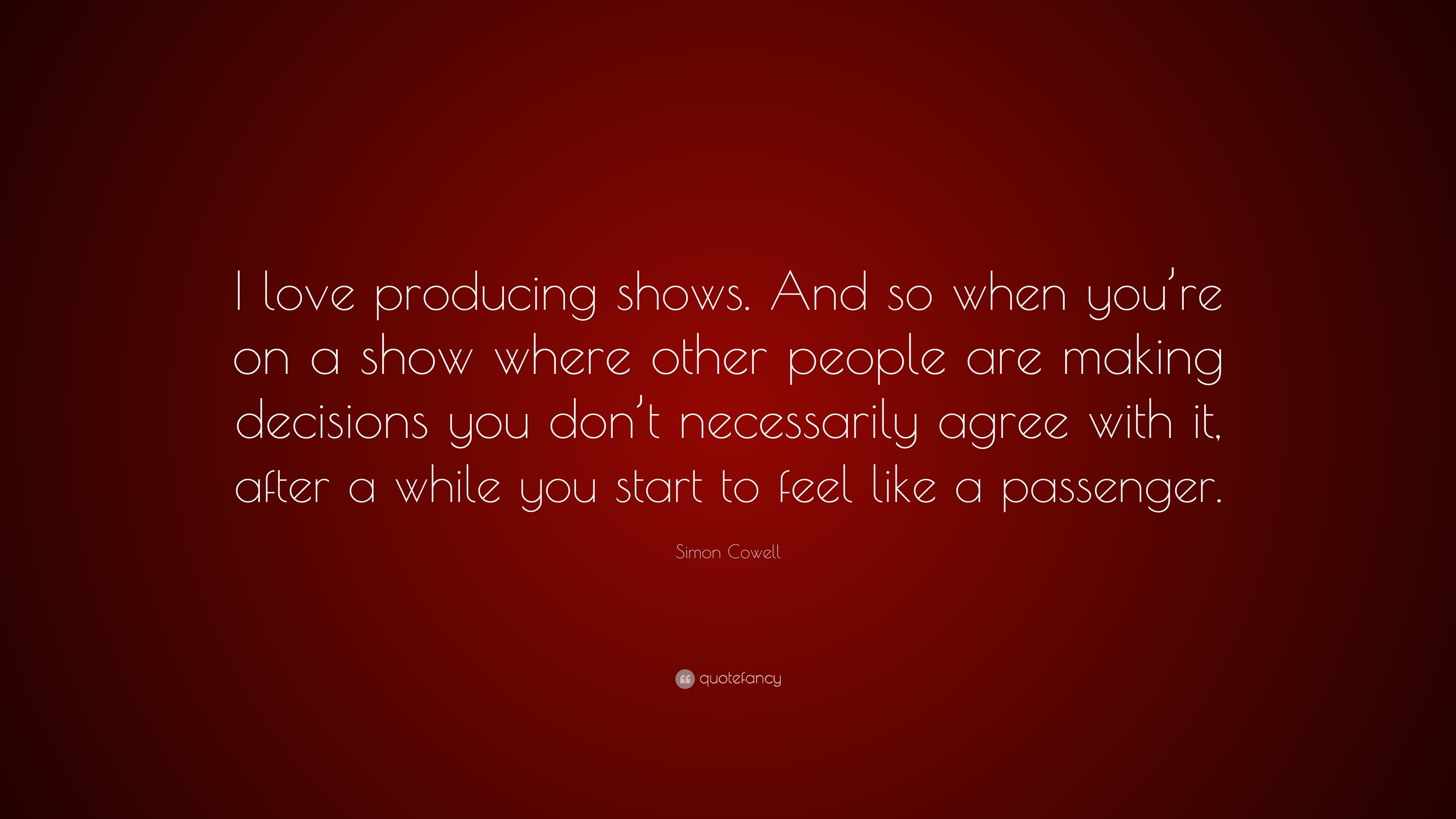 Simon Cowell Quote “I love producing shows And so when you re