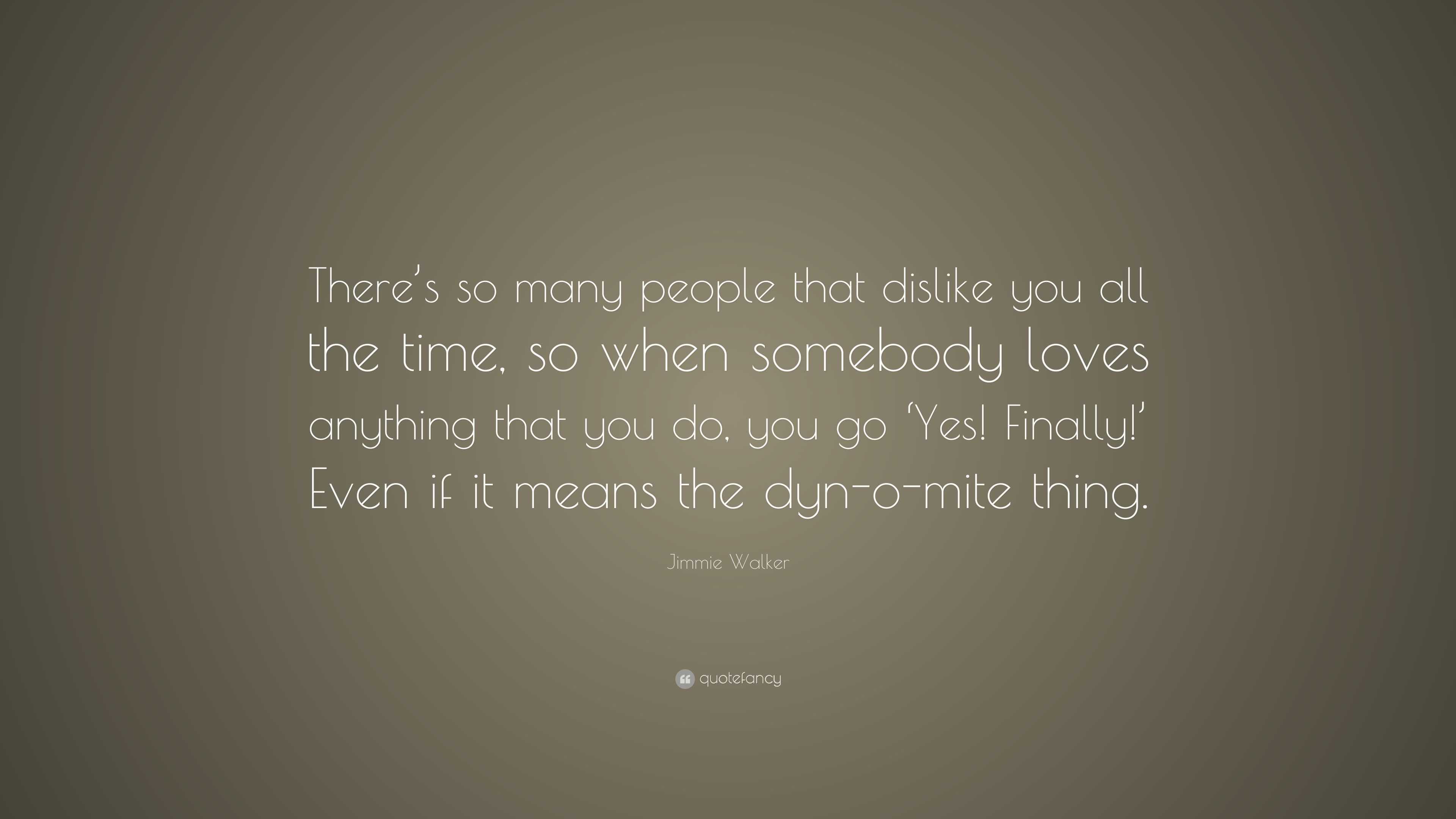 Jimmie Walker Quote: “There’s so many people that dislike you all the ...