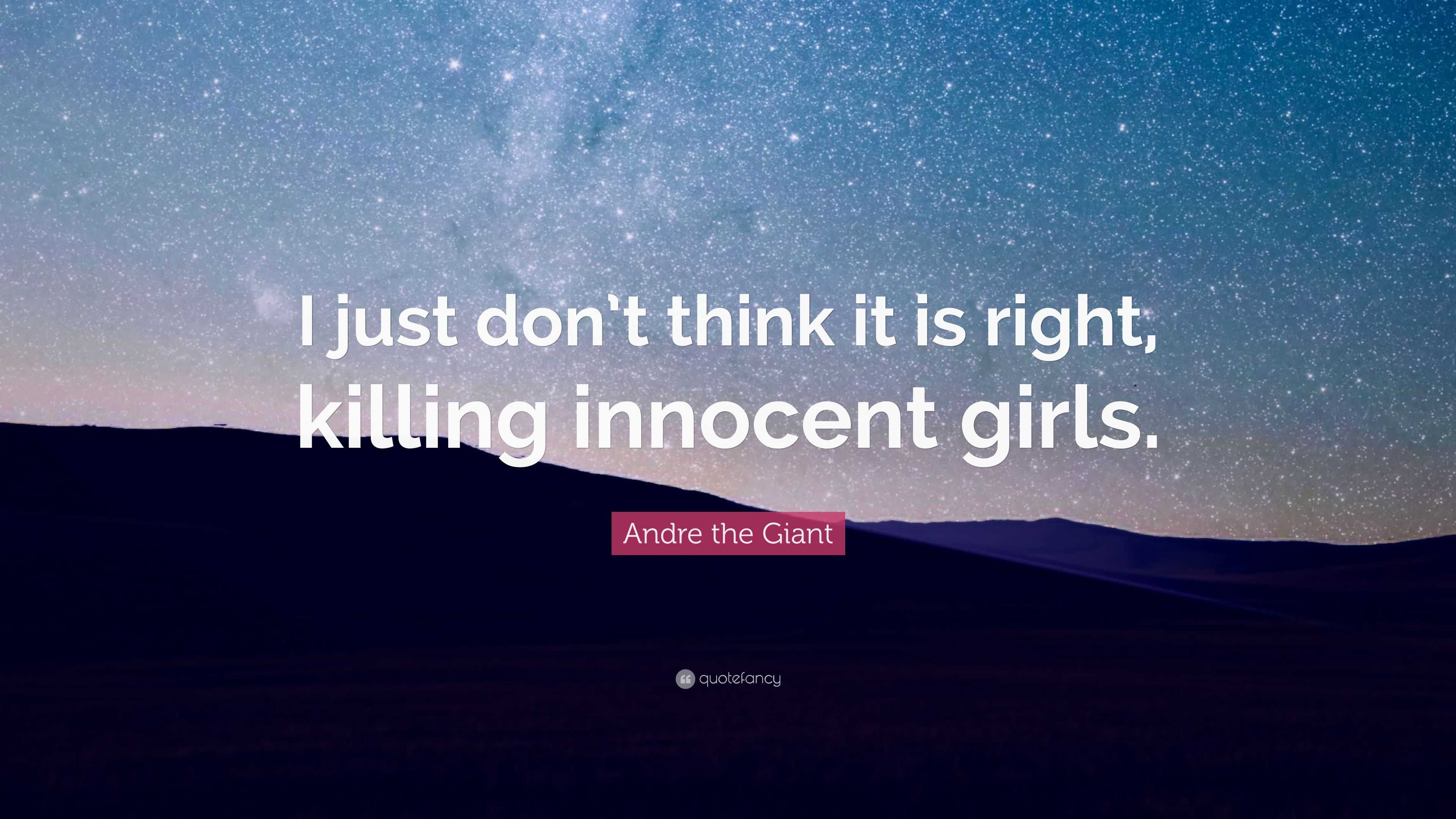 Andre the Giant Quote: "I just don't think it is right, killing innocent girls."