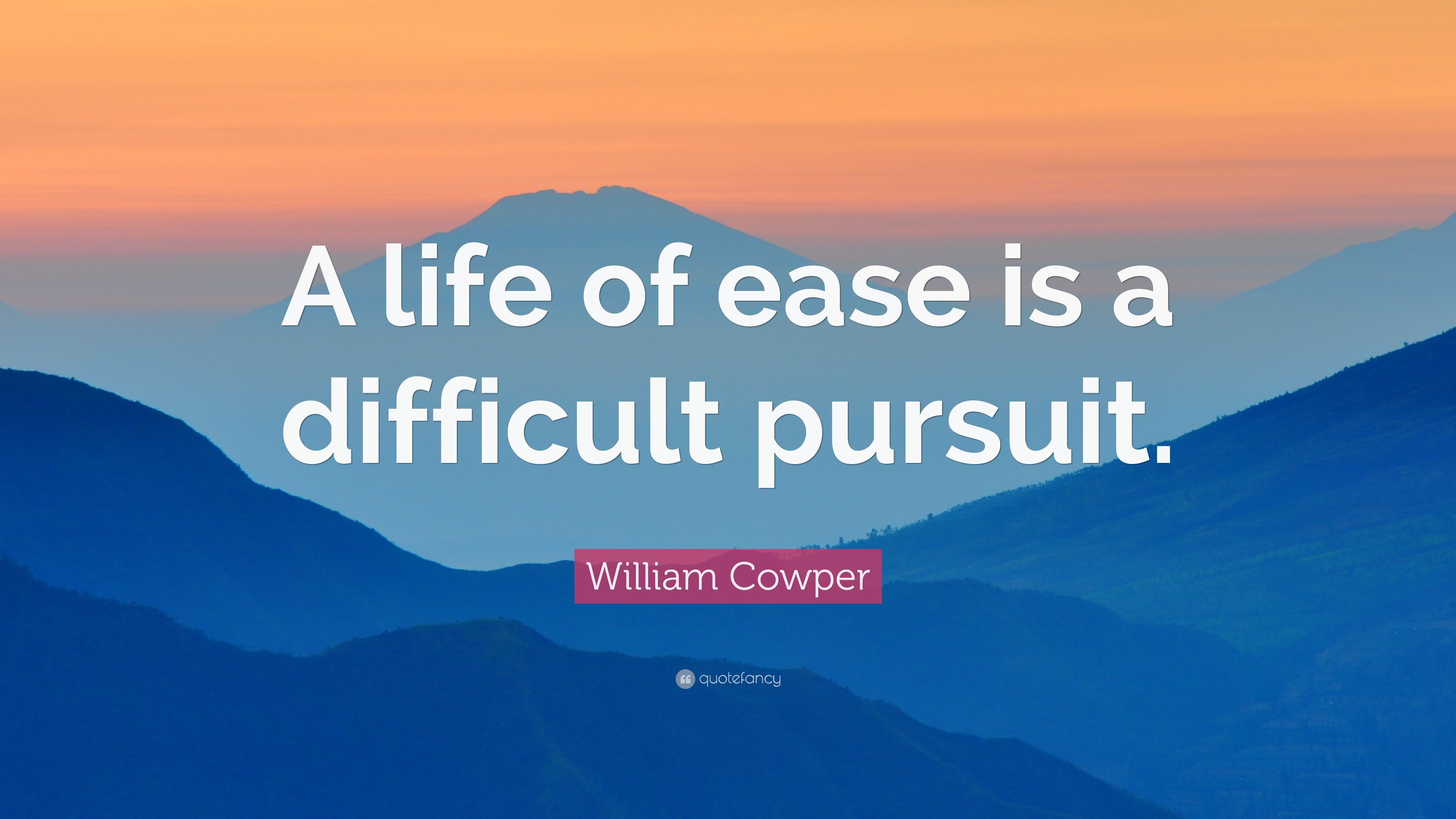 William Cowper Quote: “A life of ease is a difficult pursuit.”