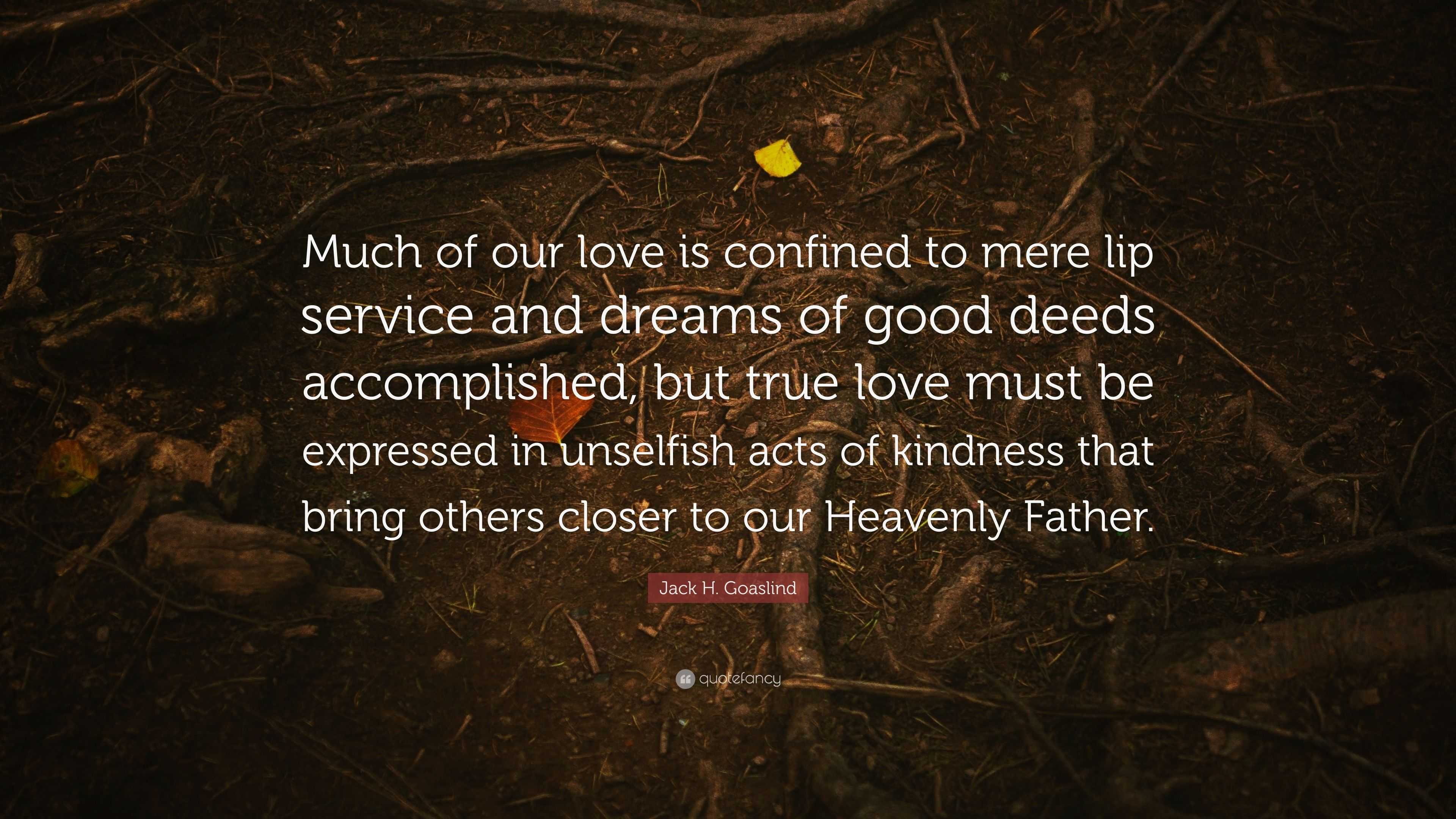 Jack H. Goaslind Quote: “Much of our love is confined to mere lip ...