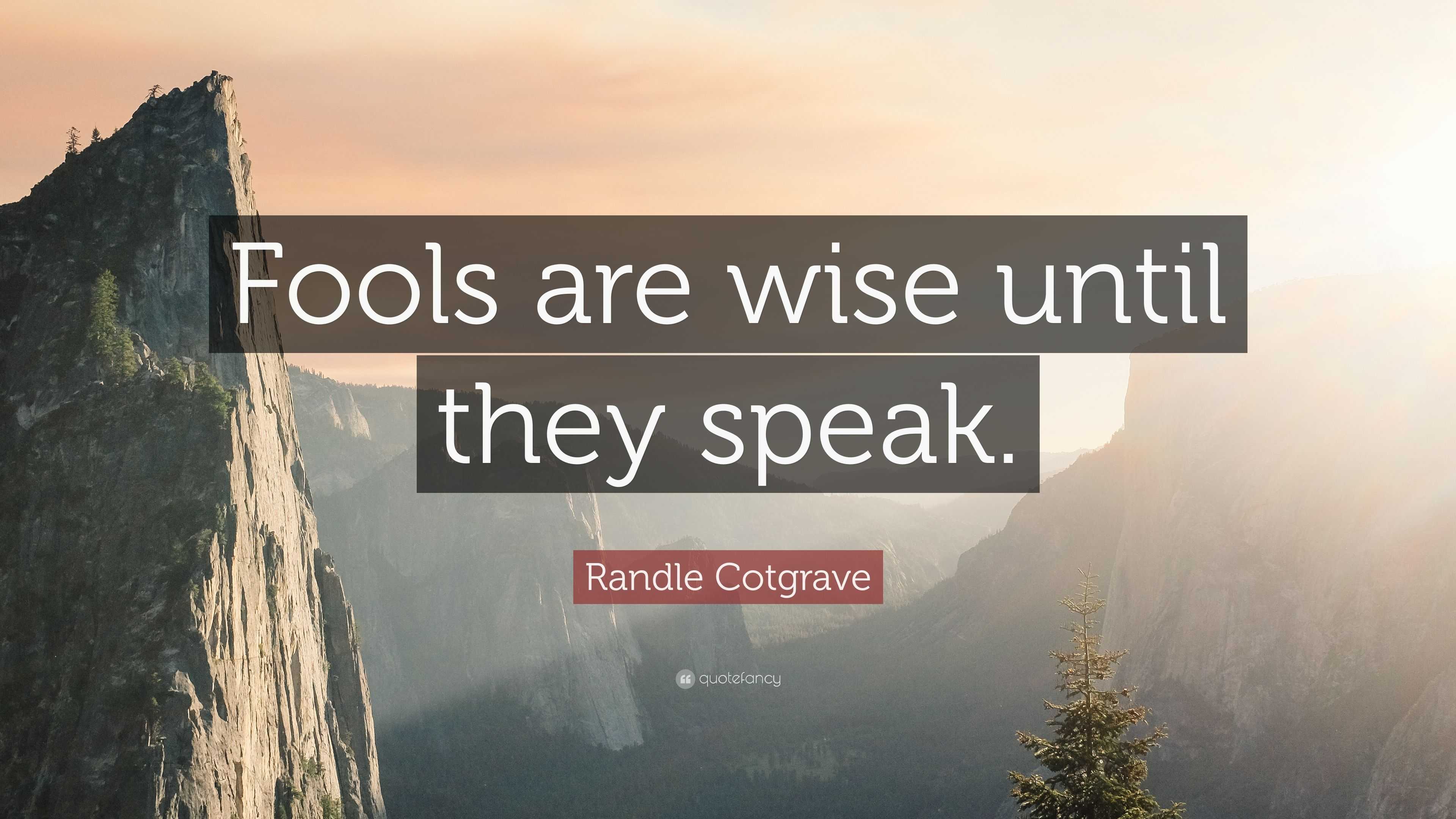 Randle Cotgrave Quote: “Fools are wise until they speak.”