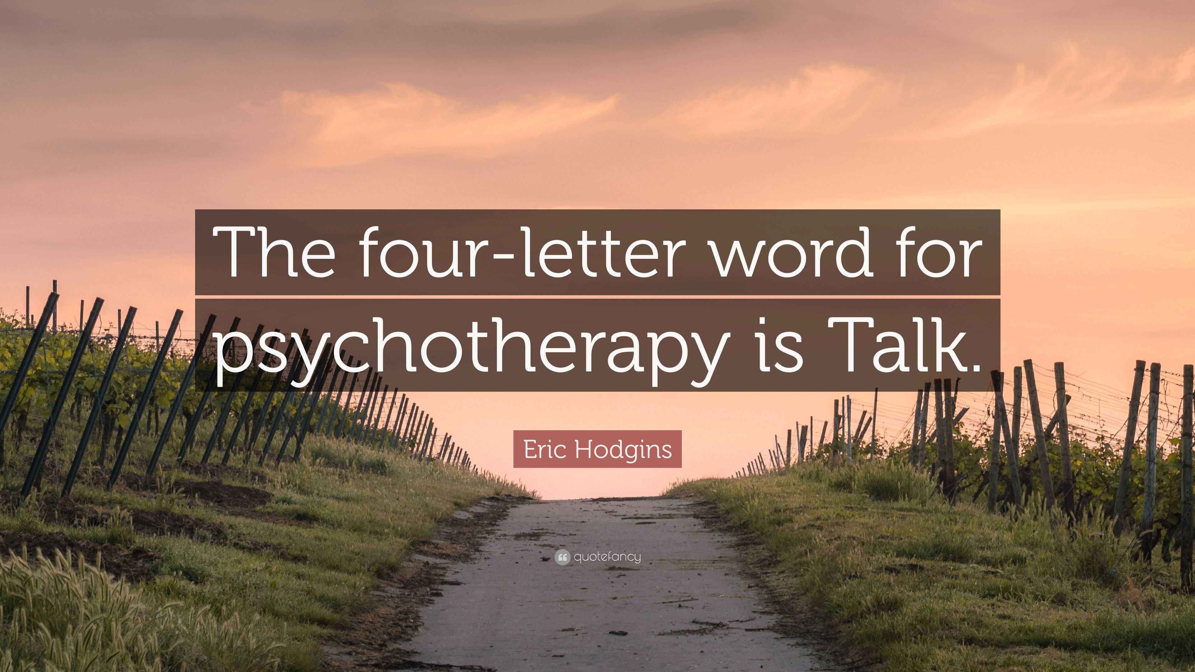 Eric Hodgins Quote The Four letter Word For Psychotherapy Is Talk 