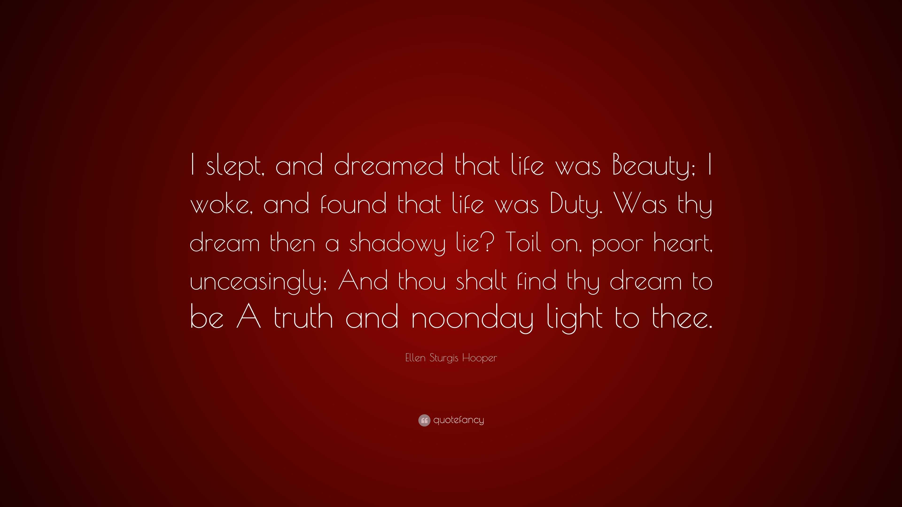 Ellen Sturgis Hooper Quote: “I slept, and dreamed that life was Beauty ...