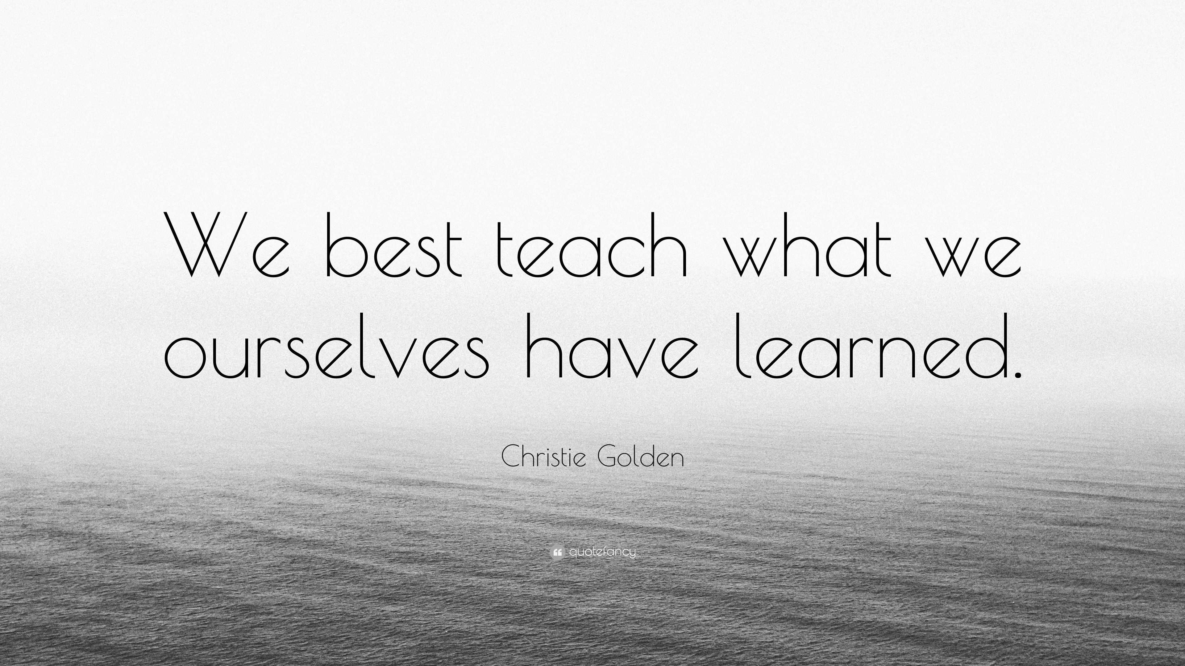 Christie Golden Quote: “We best teach what we ourselves have learned.”