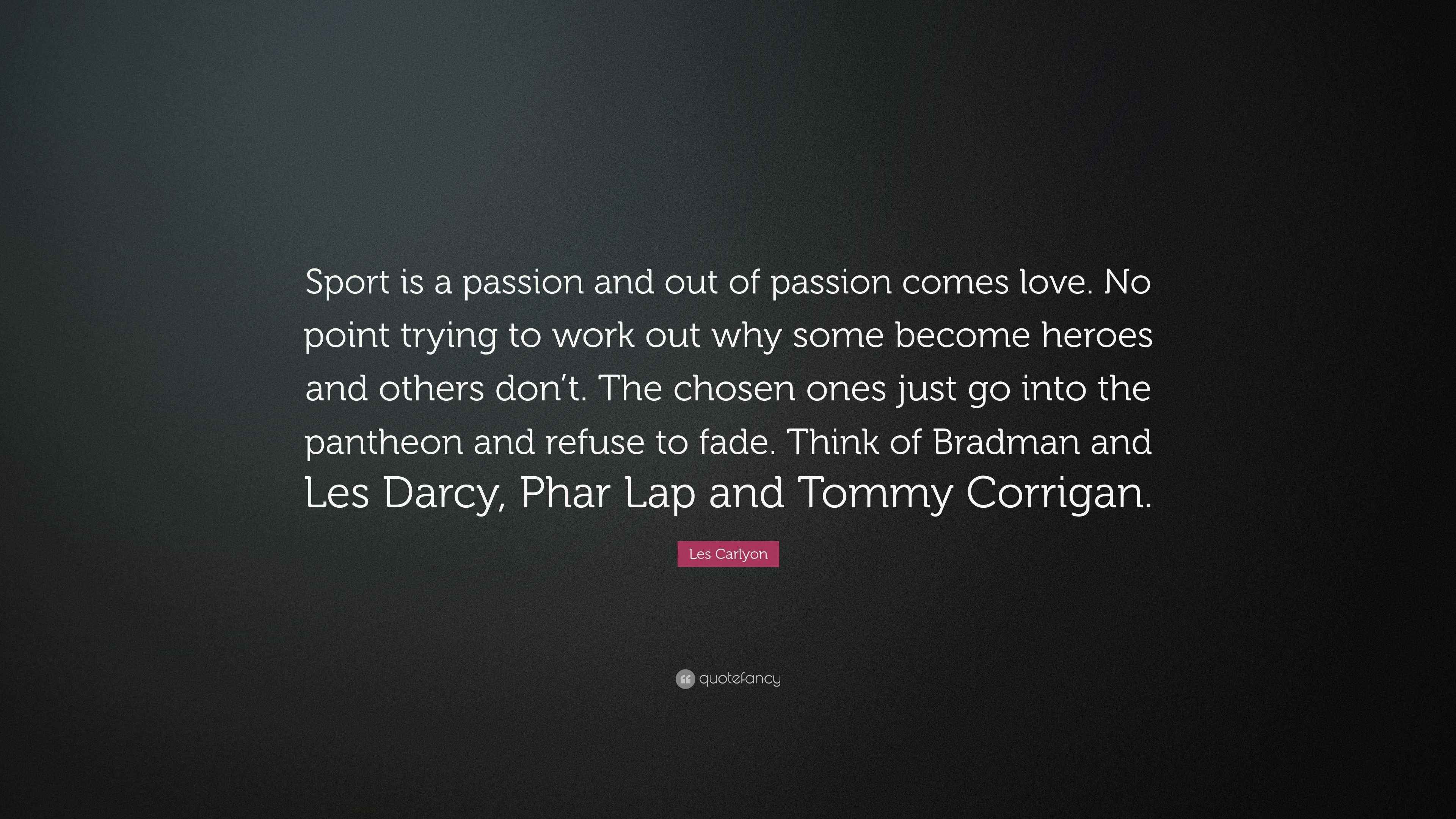 Les Carlyon Quote “Sport is a passion and out of passion comes love