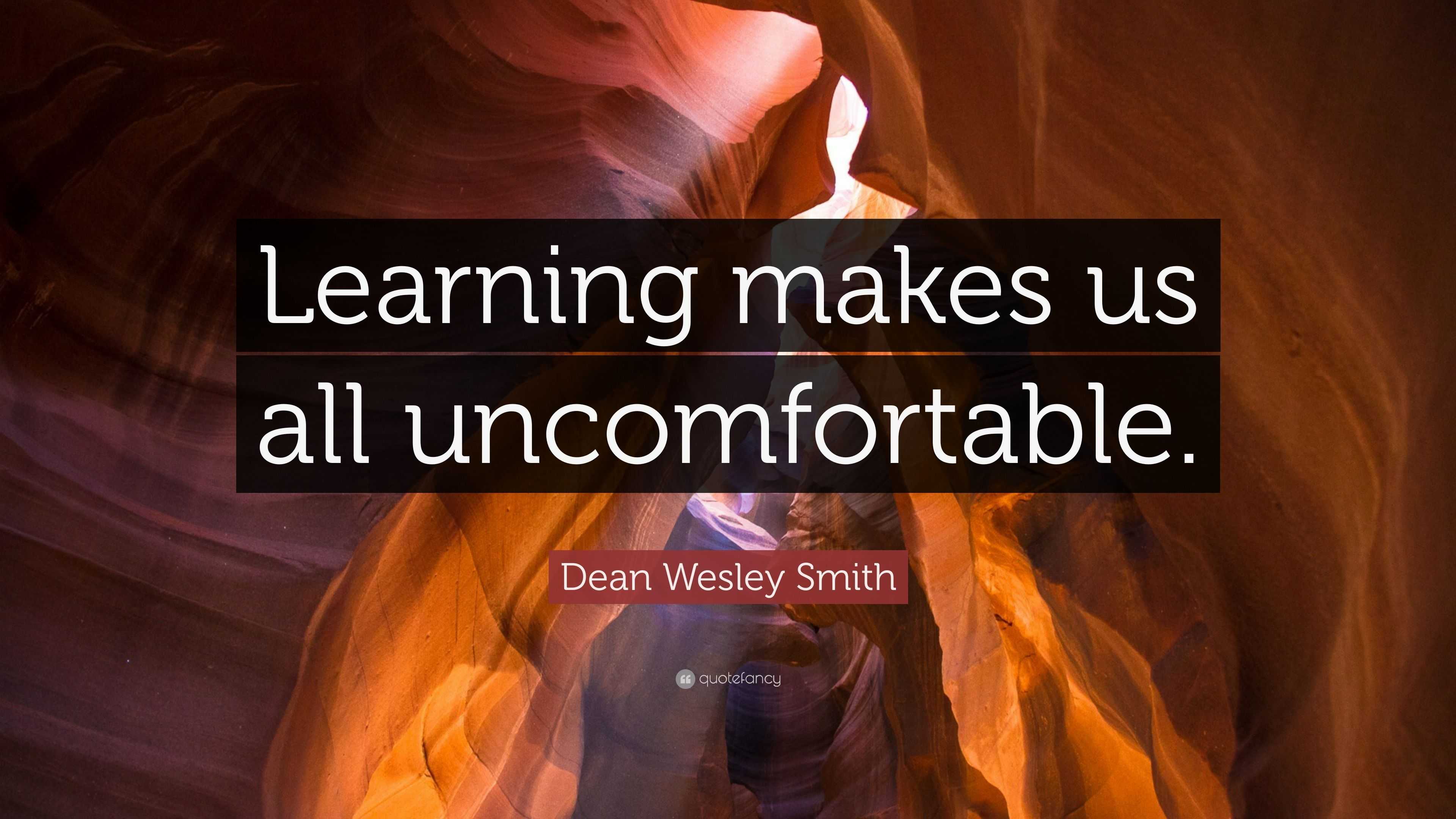 Dean Wesley Smith Quote: “Learning makes us all uncomfortable.”