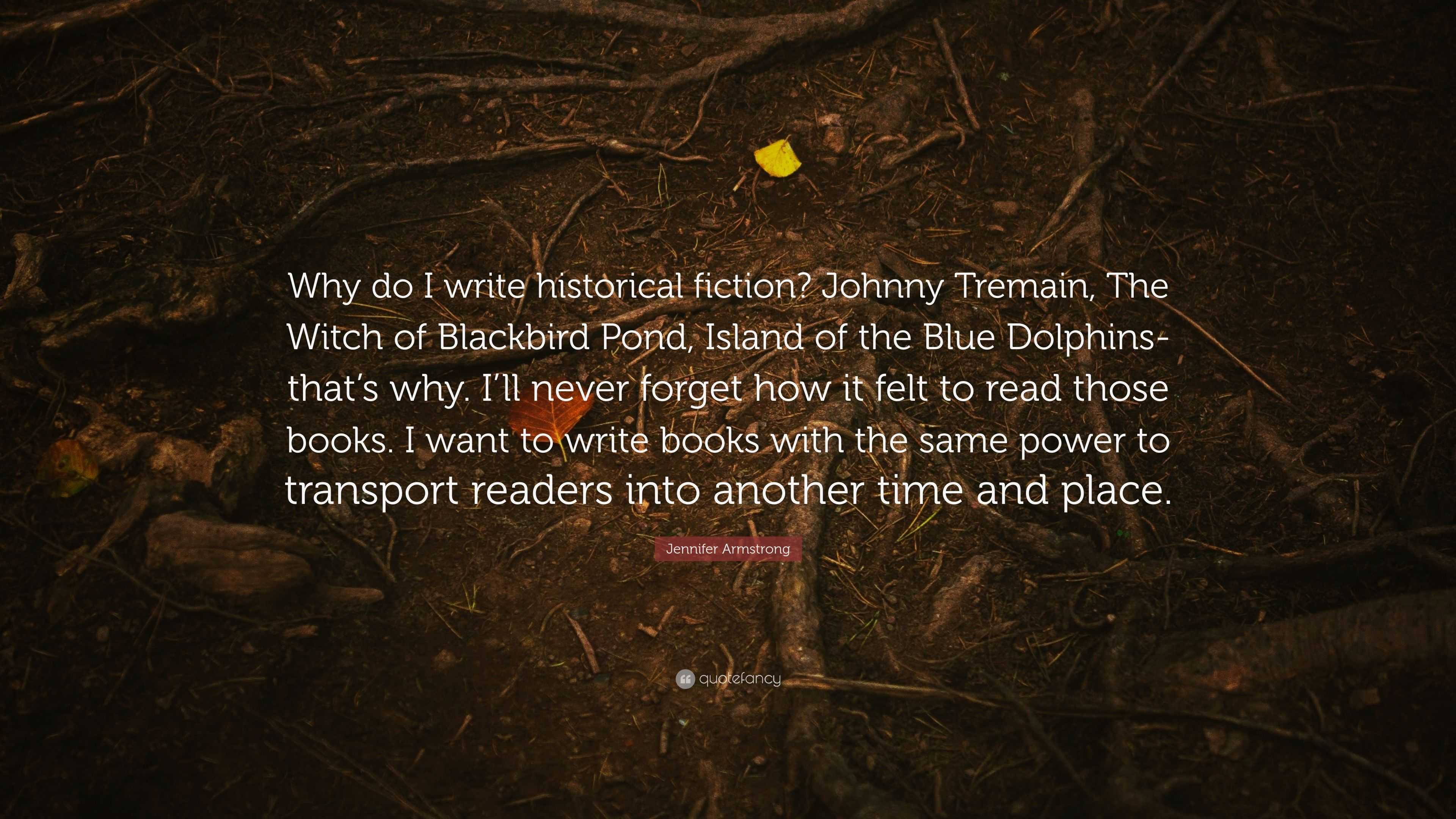 Jennifer Armstrong Quote “Why do I write historical fiction? Johnny