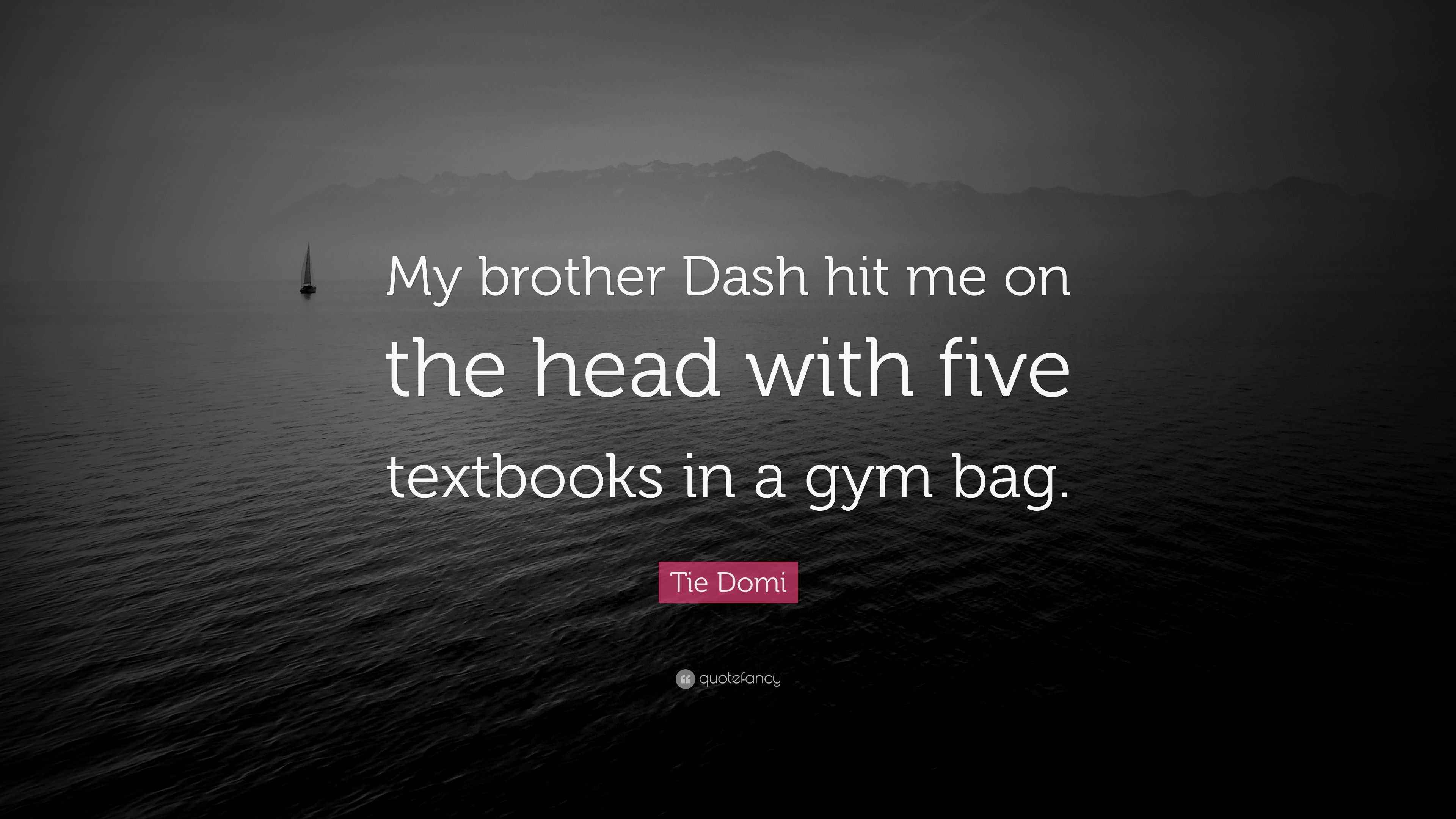 Tie Domi Quote “My brother Dash hit me on the head with five textbooks