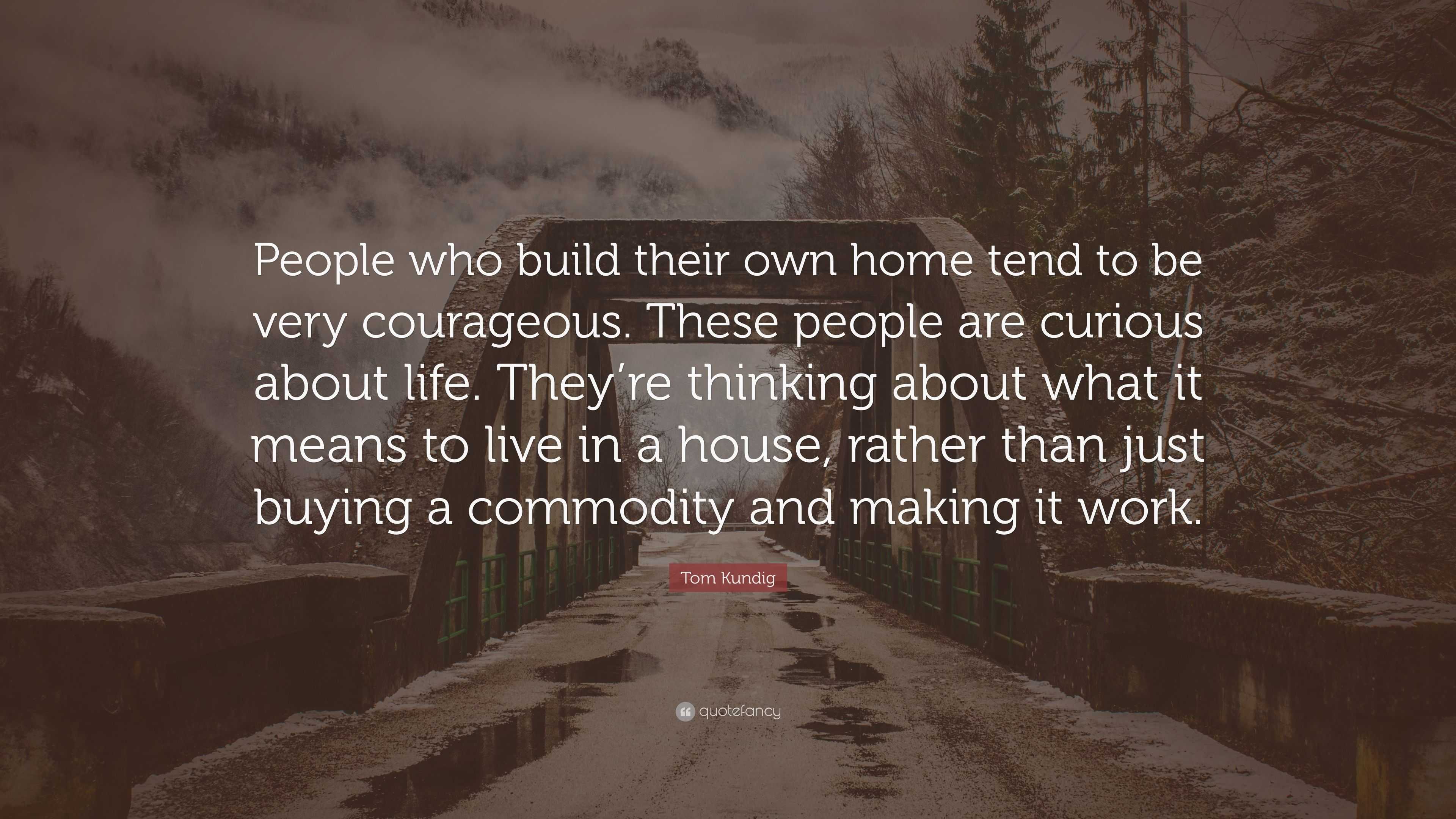 Tom Kundig Quote: “People who build their own home tend to be very ...