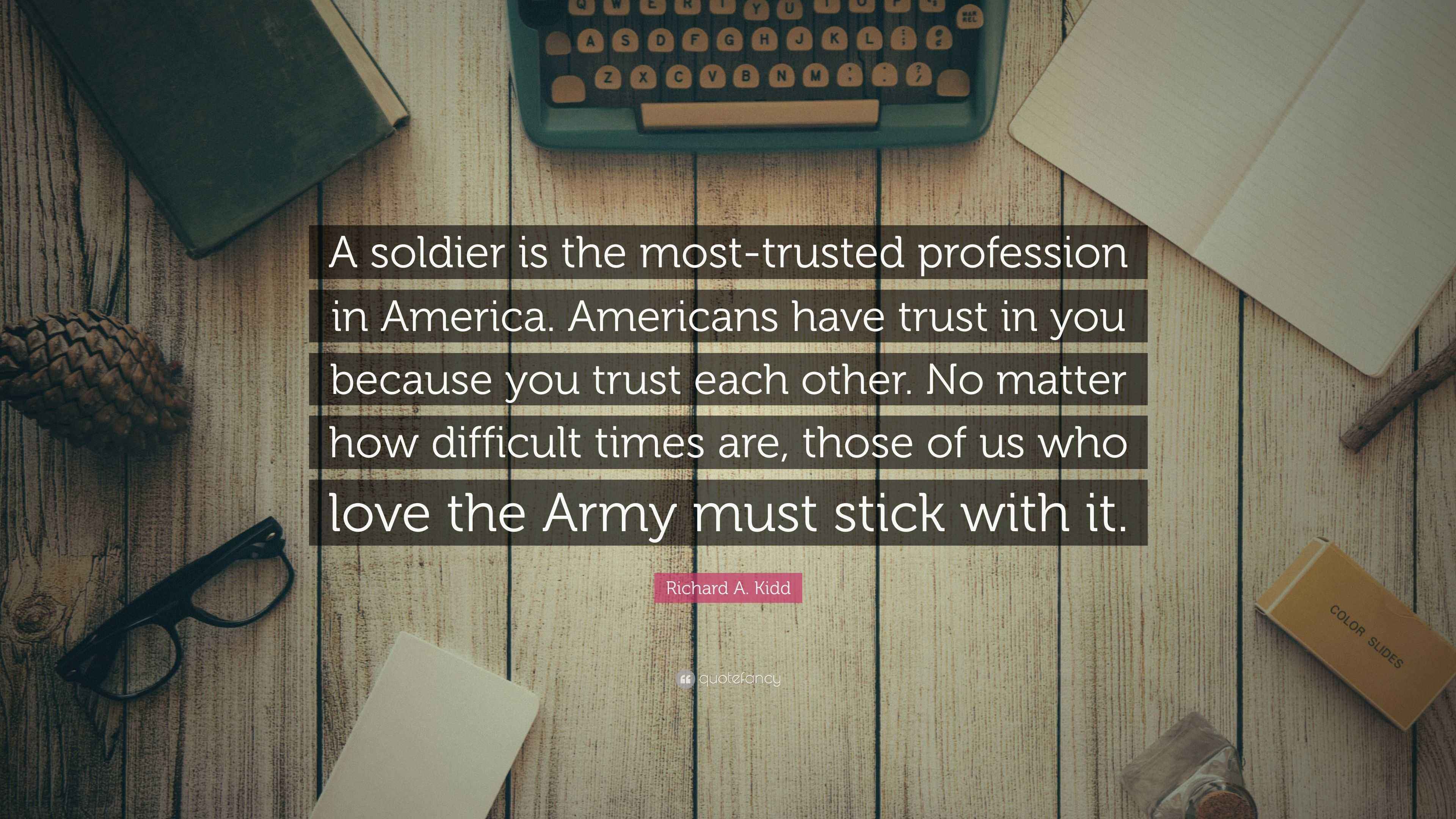 Richard A. Kidd Quote “A soldier is the mosttrusted profession in