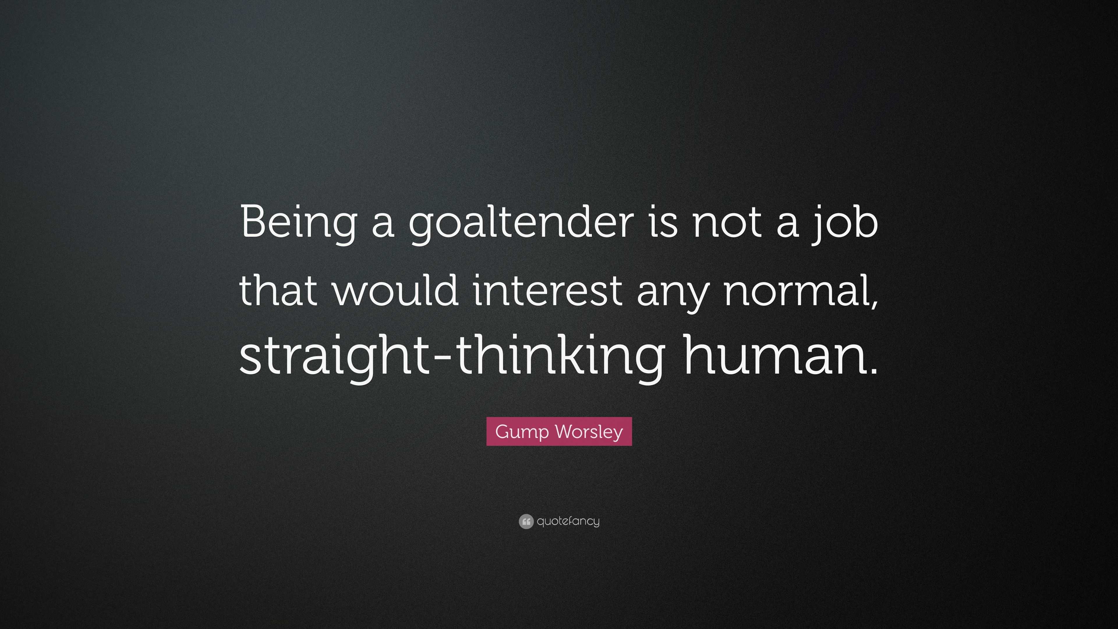 Gump Worsley Quote: “being A Goaltender Is Not A Job That Would 