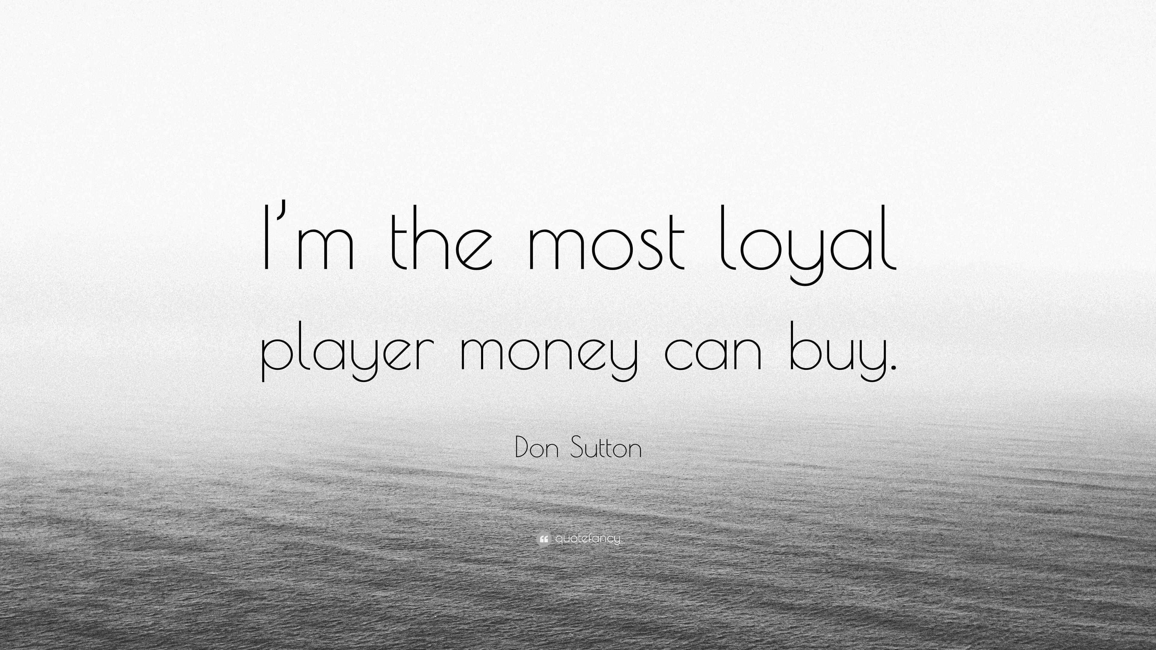 Don Sutton Quote “I’m the most loyal player money can buy.”