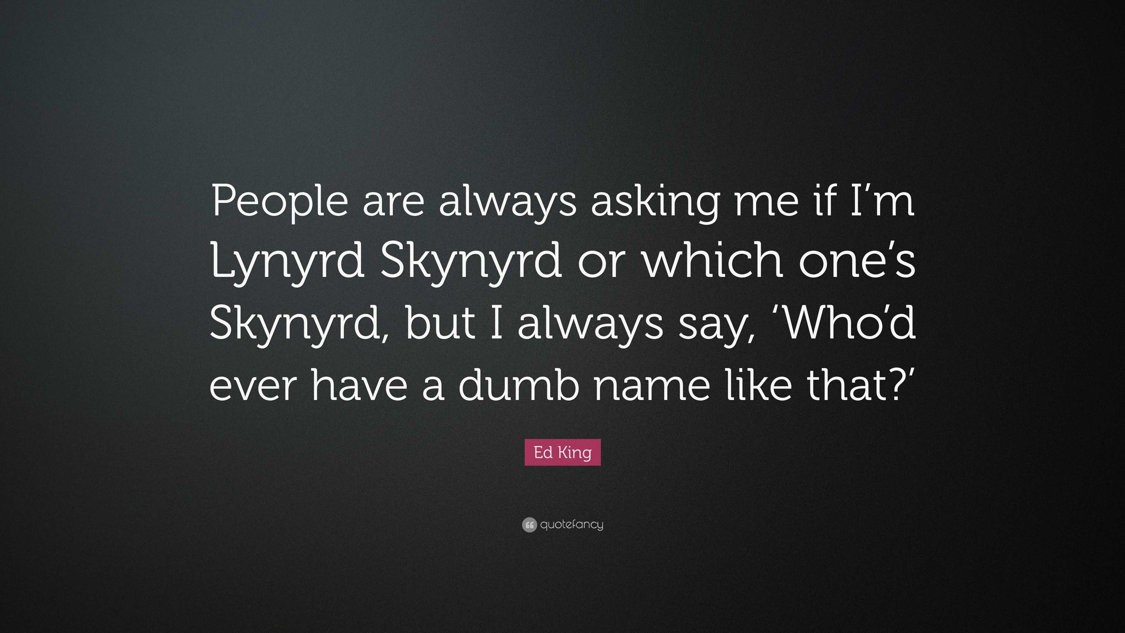 Ed King Quote: “People are always asking me if I’m Lynyrd Skynyrd or ...