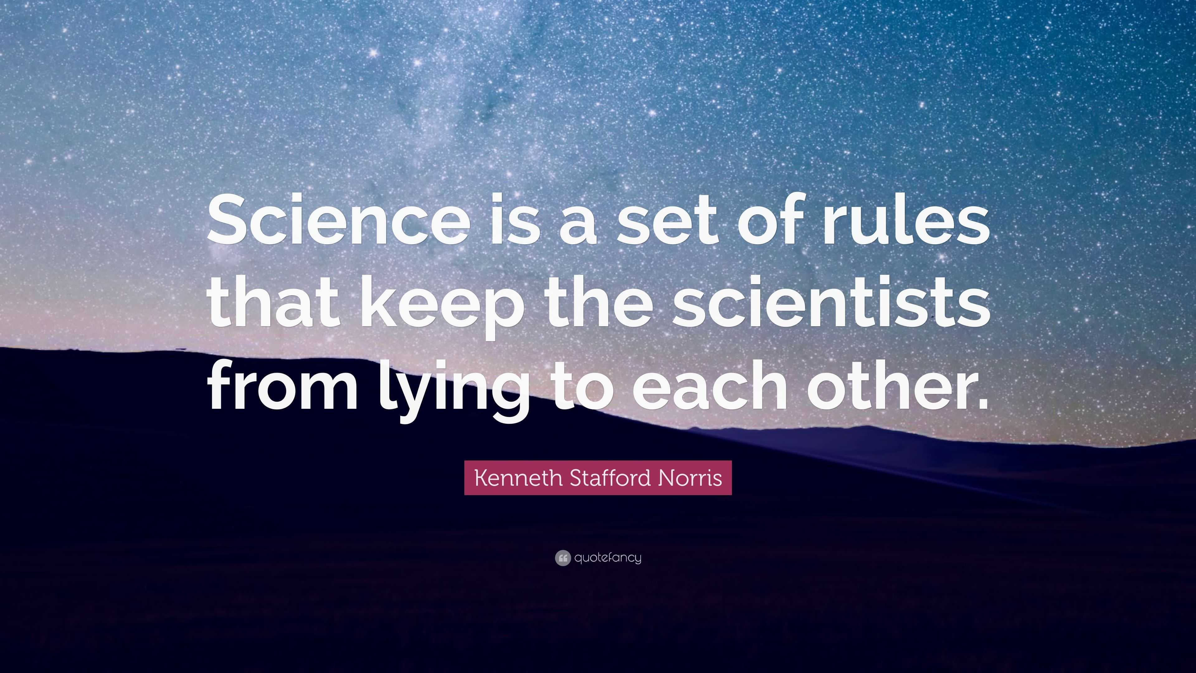 Kenneth Stafford Norris Quote: “Science is a set of rules that keep the ...