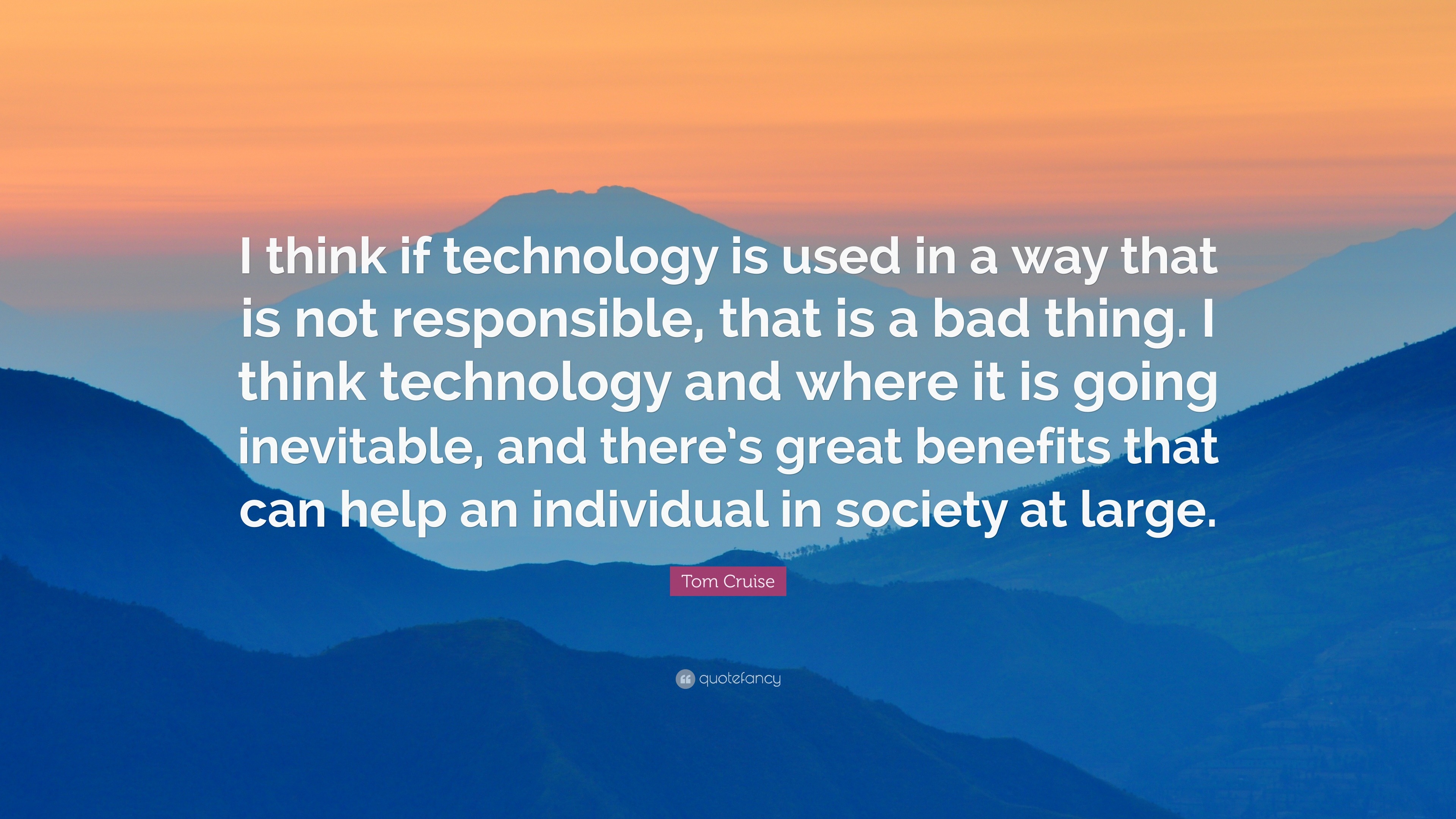 Tom Cruise Quote “I think if technology is used in a way