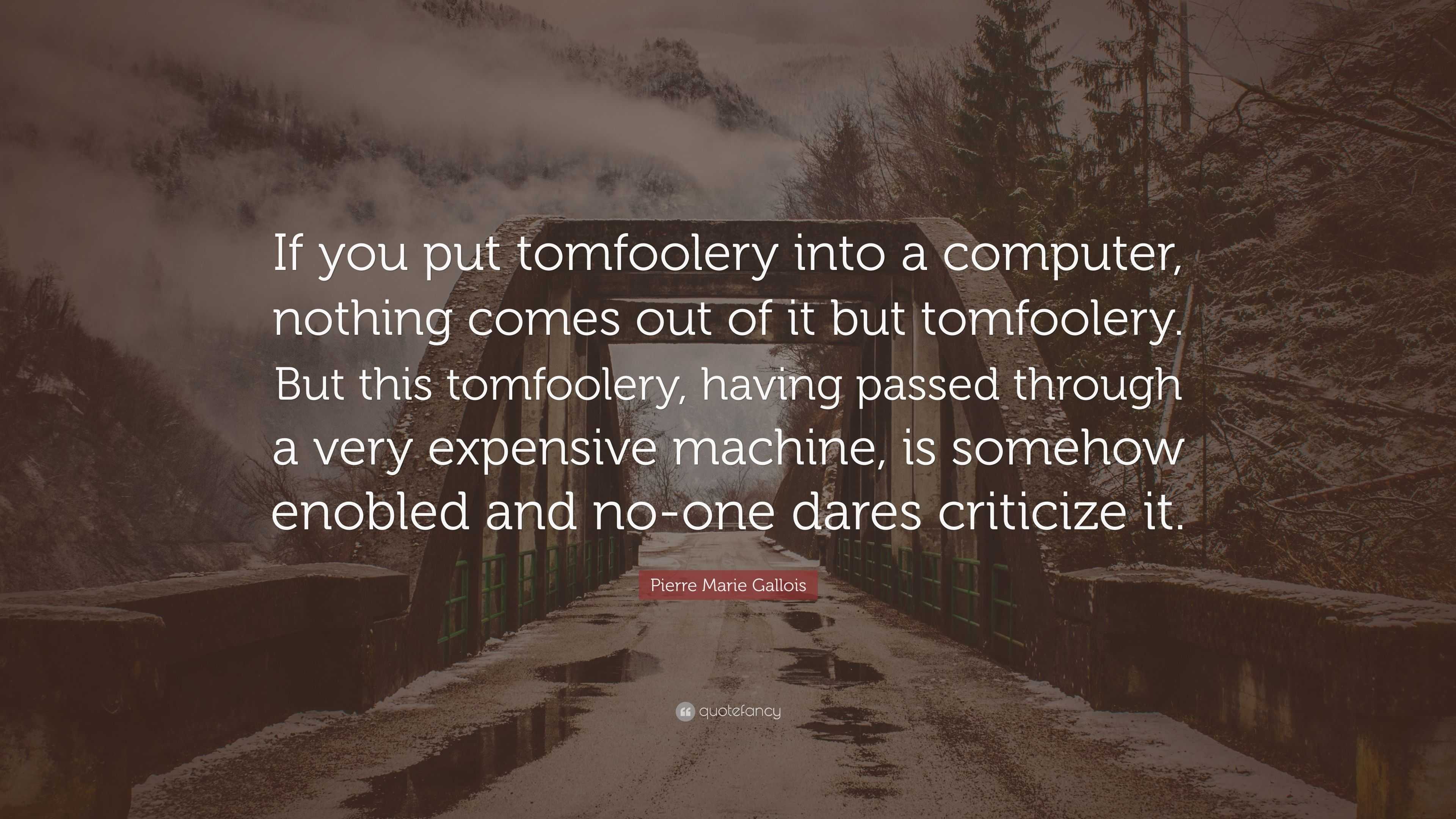 Pierre Marie Gallois Quote: “If you put tomfoolery into a computer ...