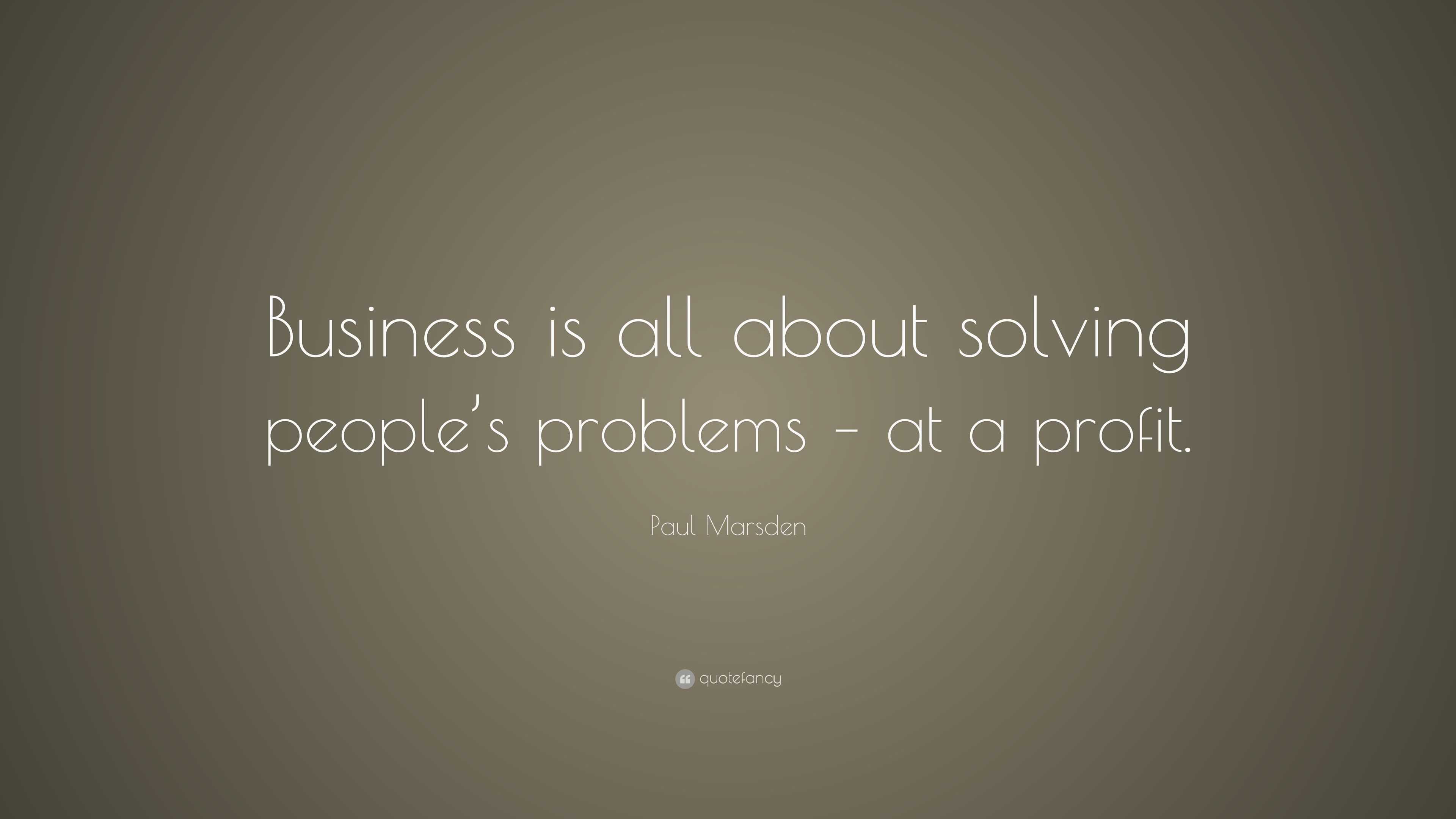 Paul Marsden Quote: “Business is all about solving people’s problems ...