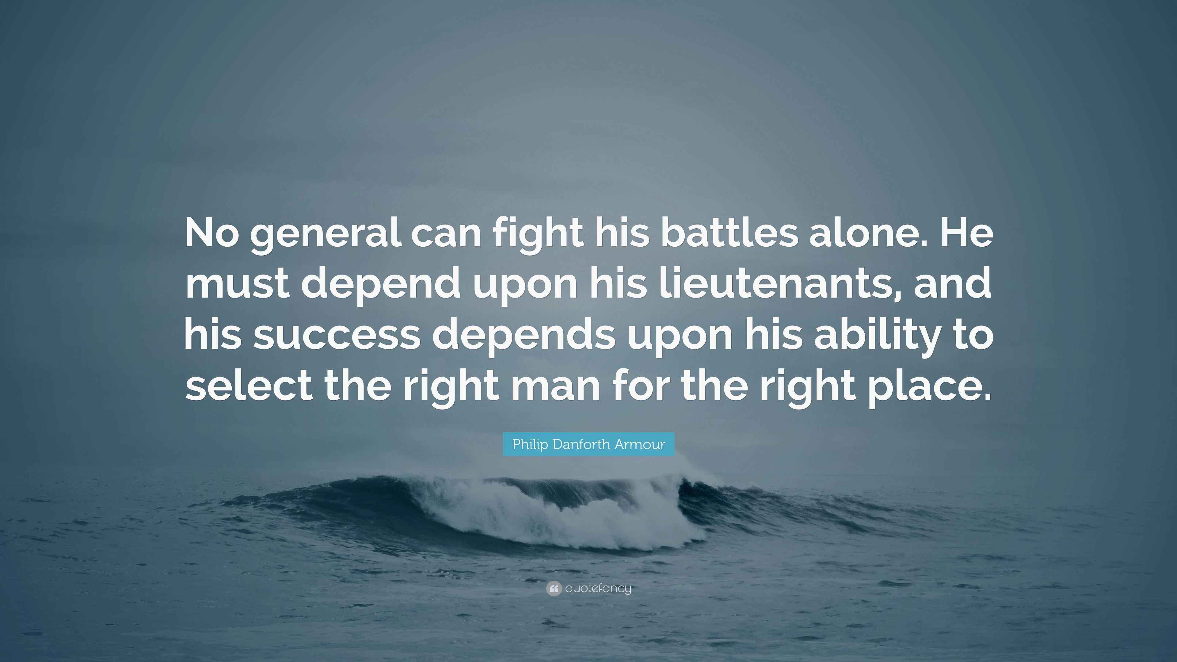 Philip Danforth Armour Quote “No general can fight his battles alone