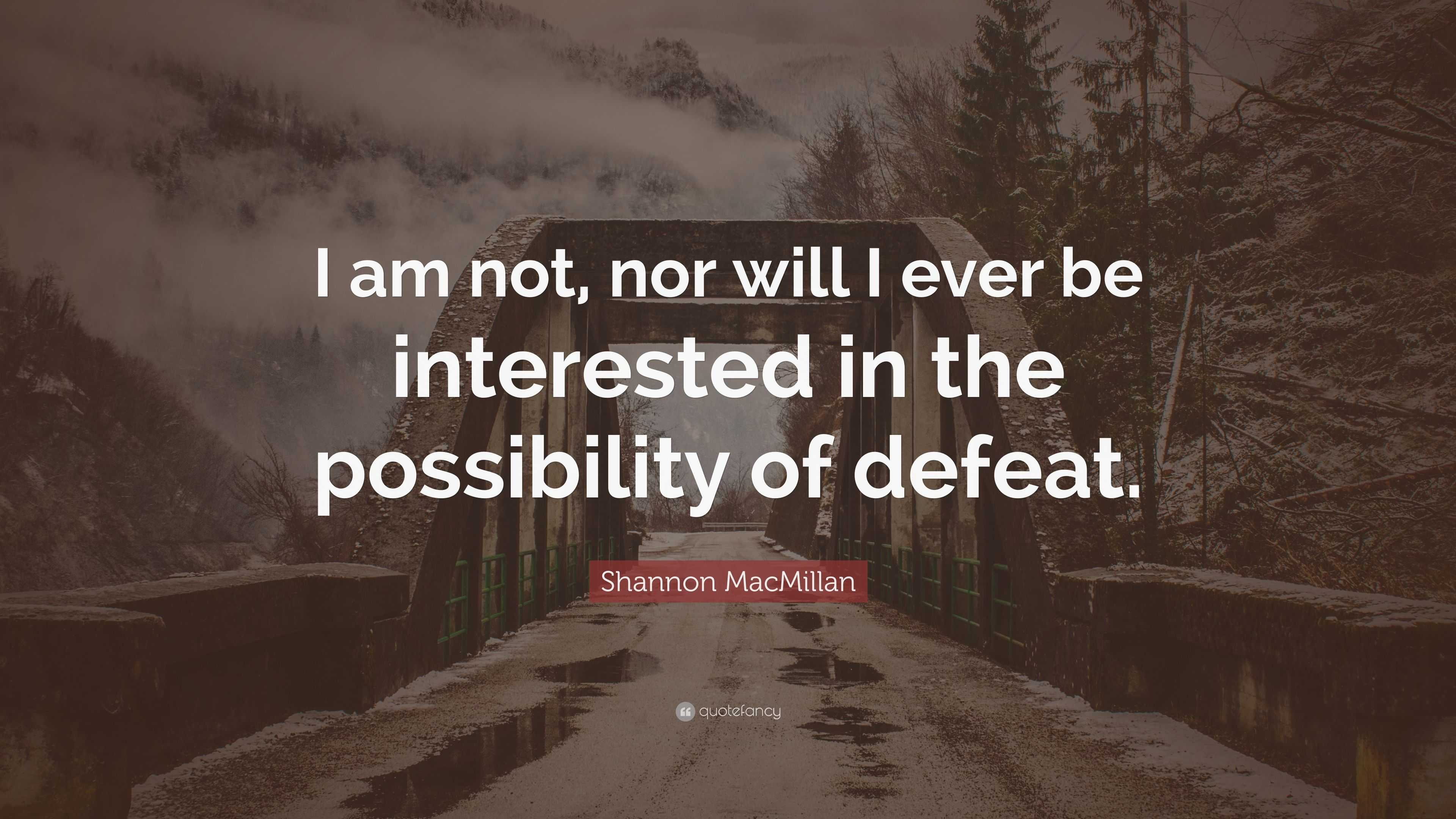 Shannon MacMillan Quote: “I am not, nor will I ever be interested in ...