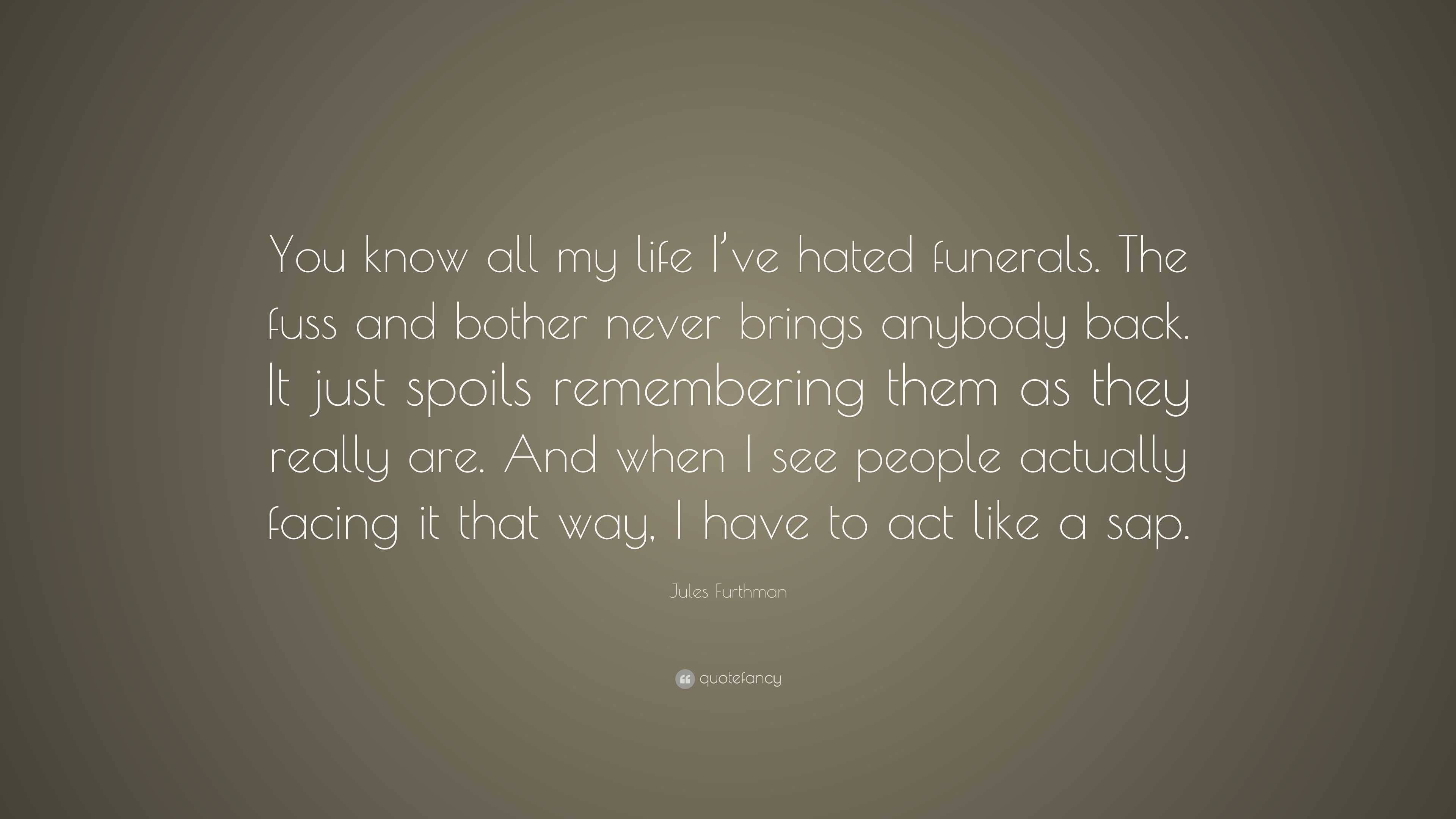 Jules Furthman Quote: “You know all my life I’ve hated funerals. The ...