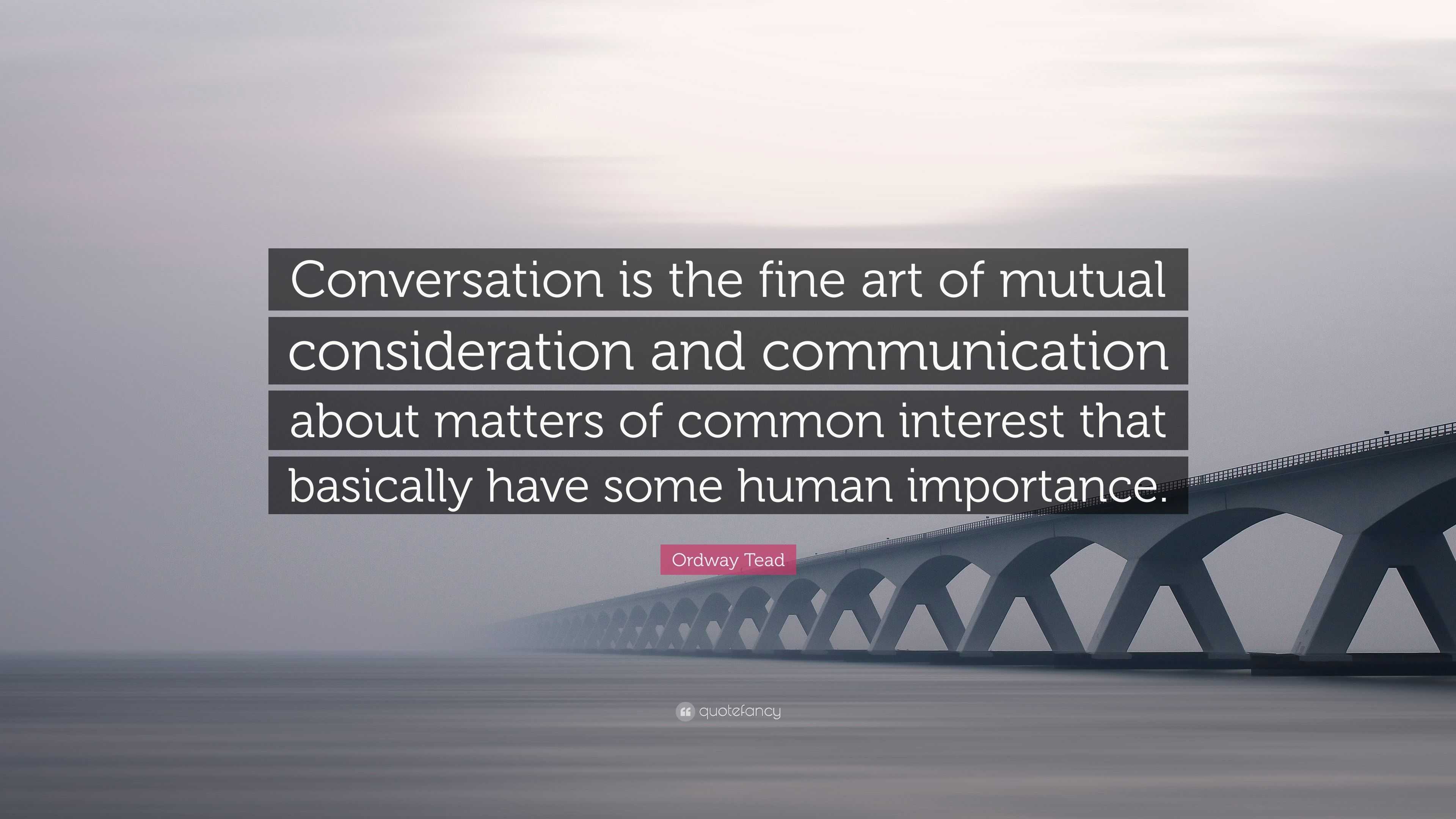 Ordway Tead Quote: “Conversation is the fine art of mutual ...