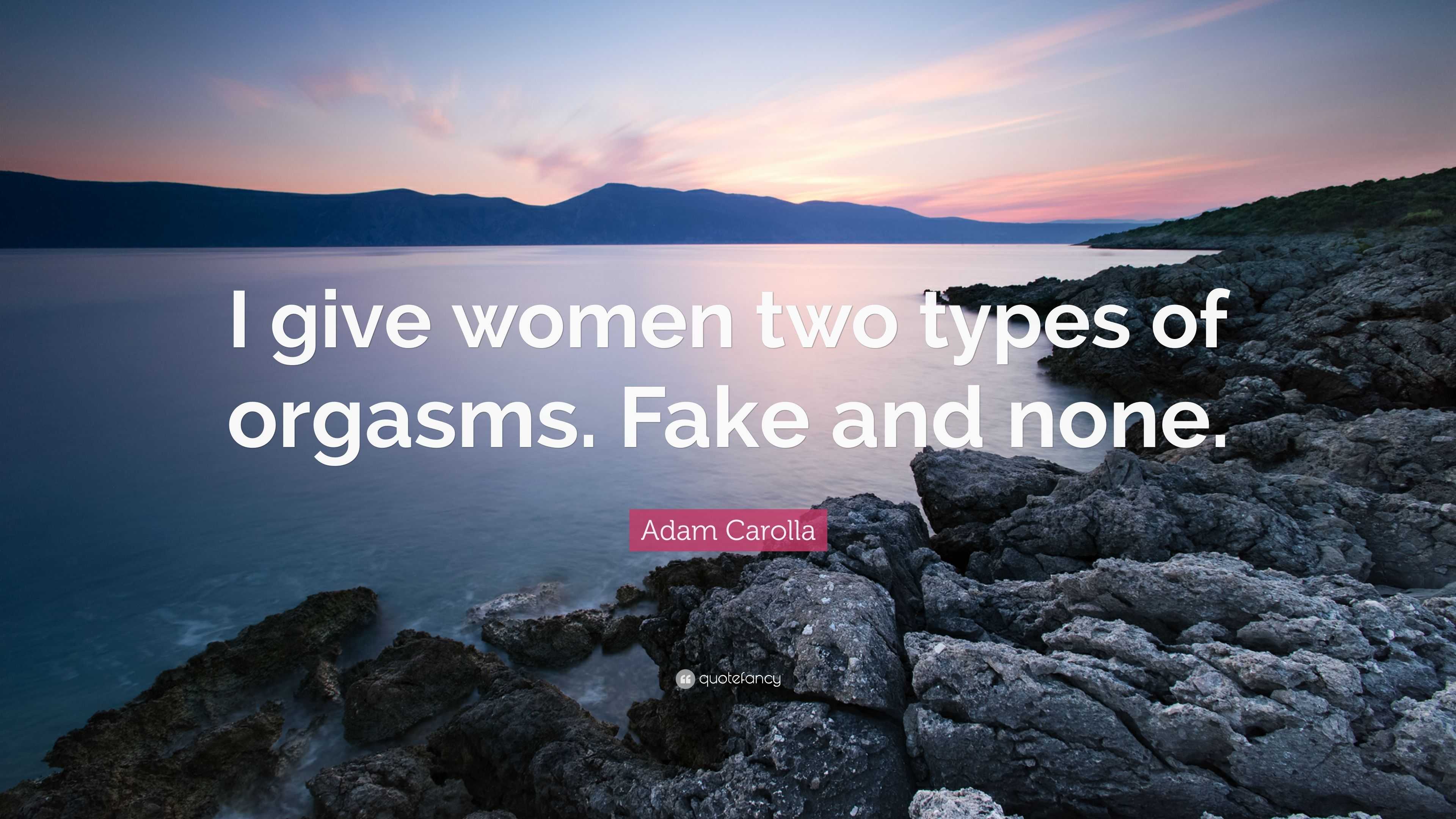 Adam Carolla Quote I give women two types of orgasms. Fake and