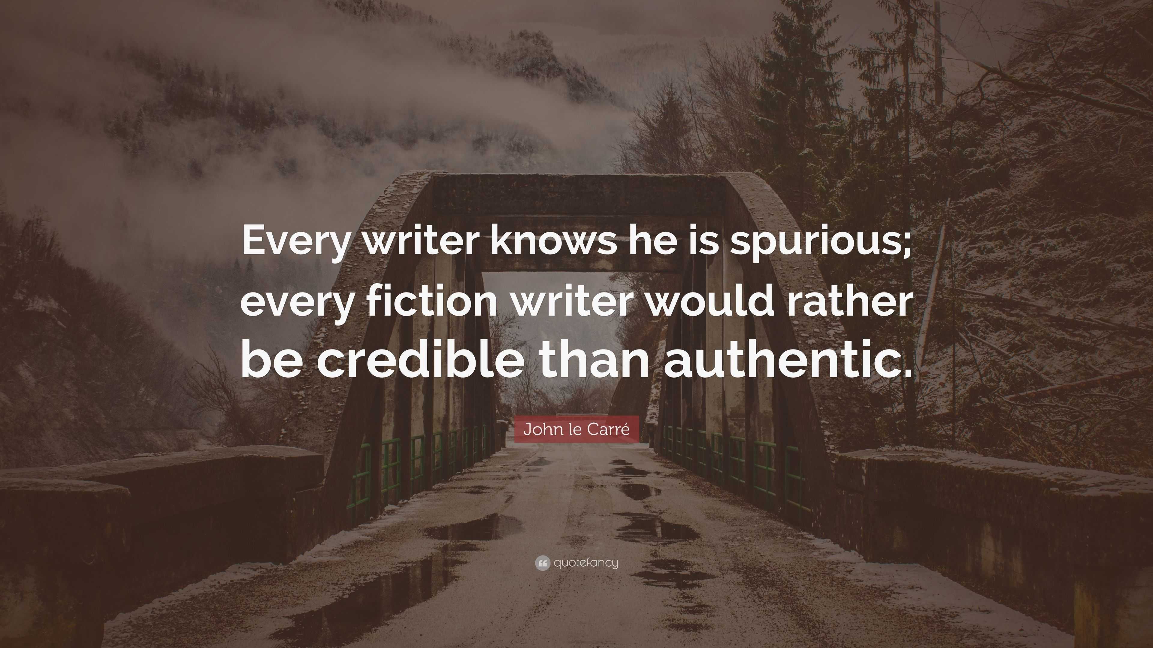 John le Carré Quote: “Every writer knows he is spurious; every fiction ...