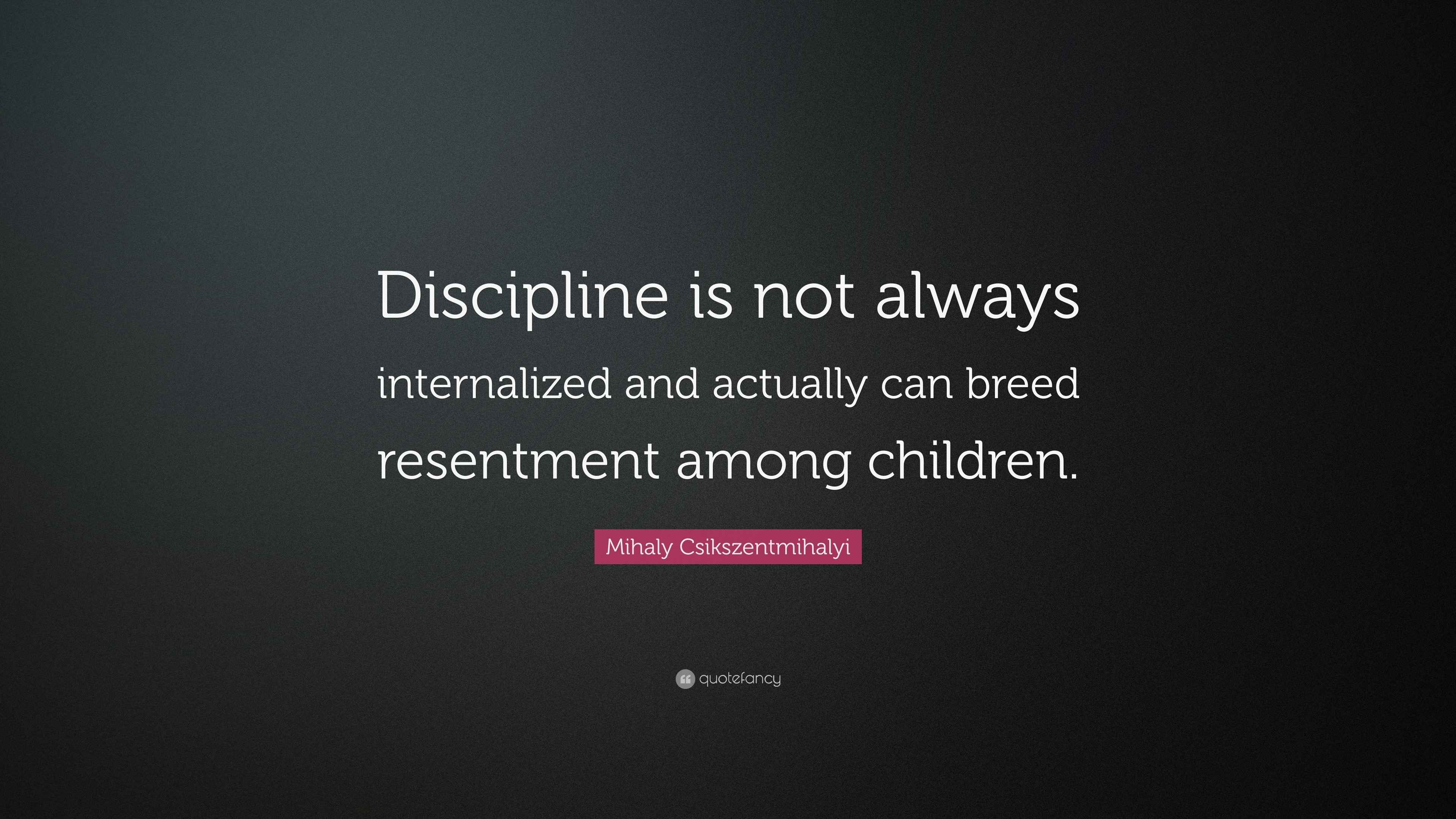 Mihaly Csikszentmihalyi Quote “Discipline is not always internalized