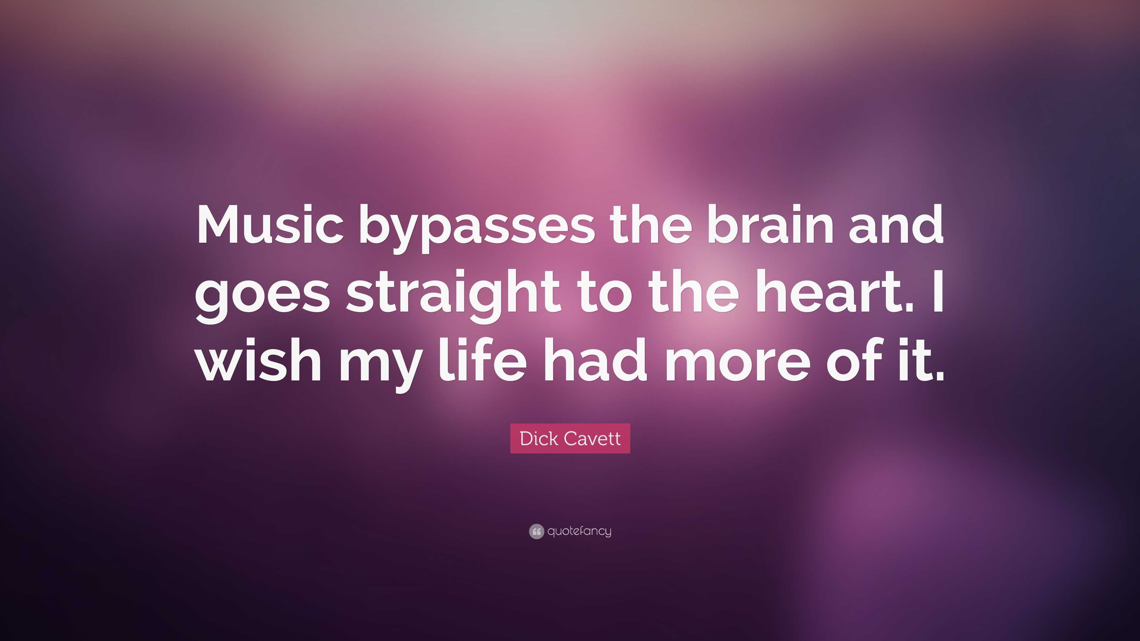 Dick Cavett Quote: “Music bypasses the brain and goes straight to the ...
