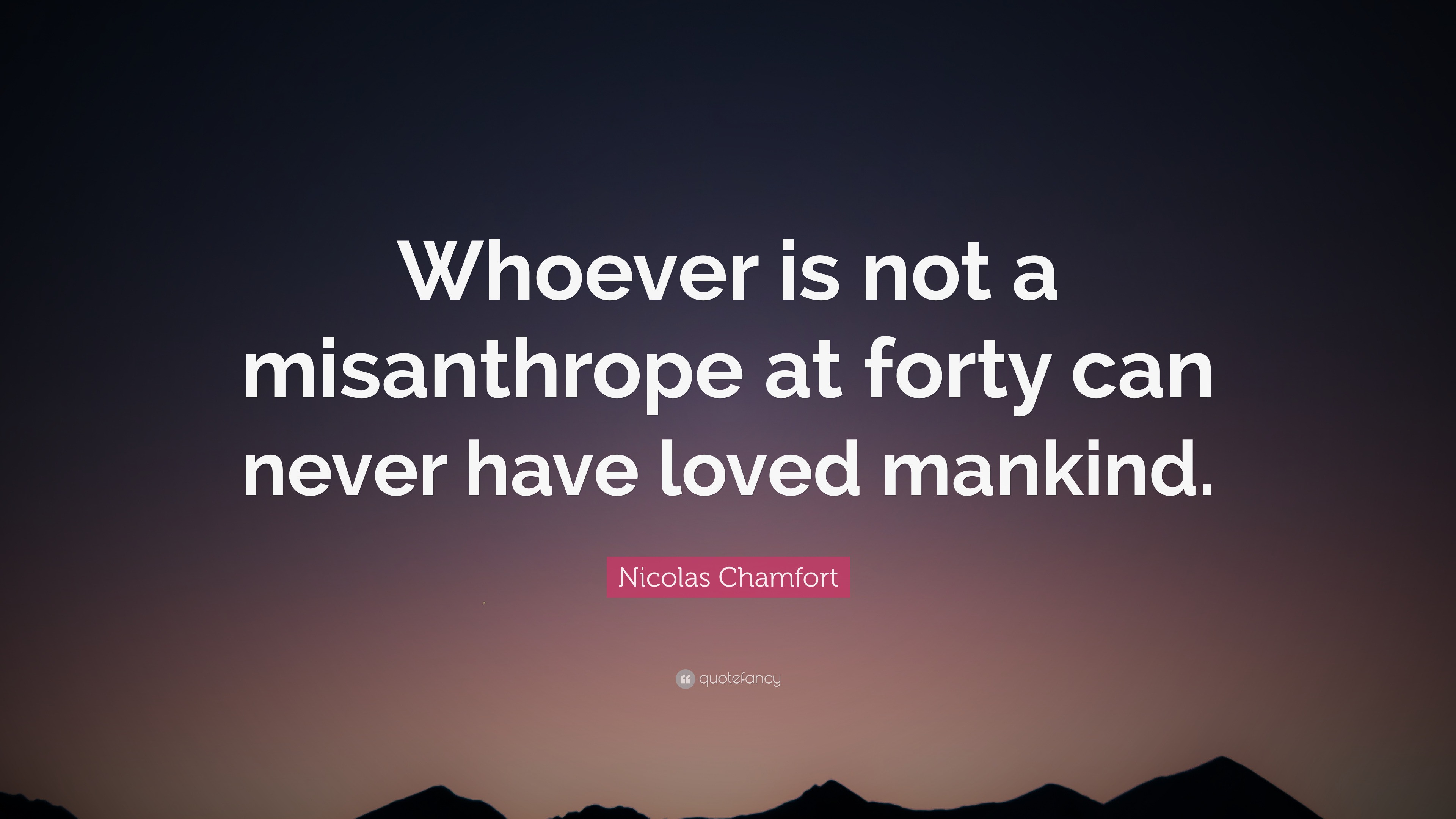 Nicolas Chamfort Quote: “Whoever is not a misanthrope at forty can ...