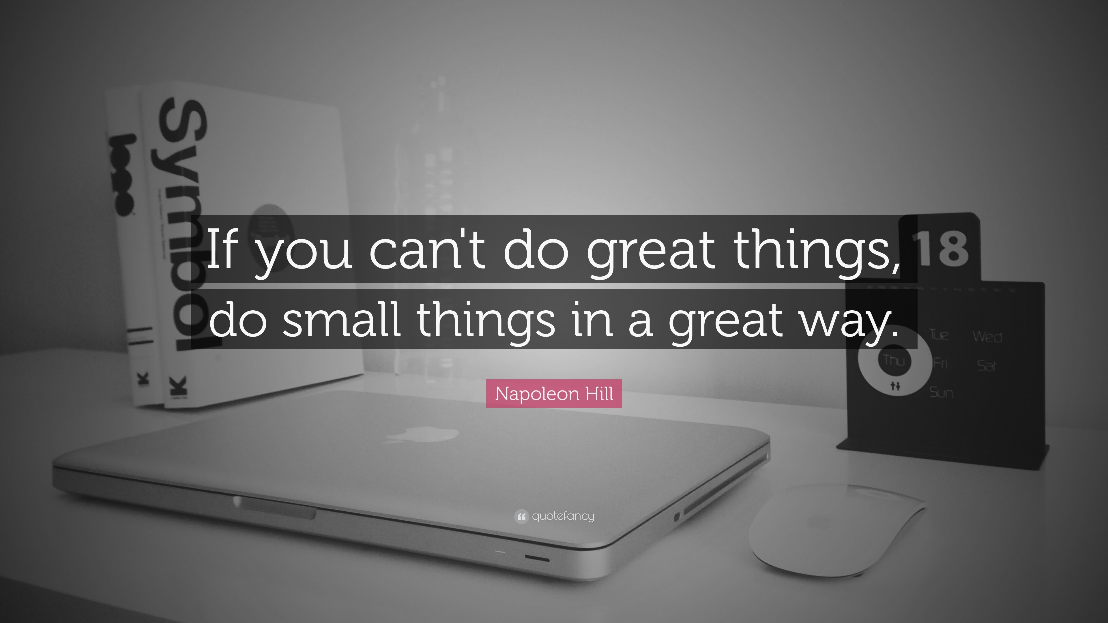 Napoleon Hill Quote: “If you can't do great things, do small things in ...