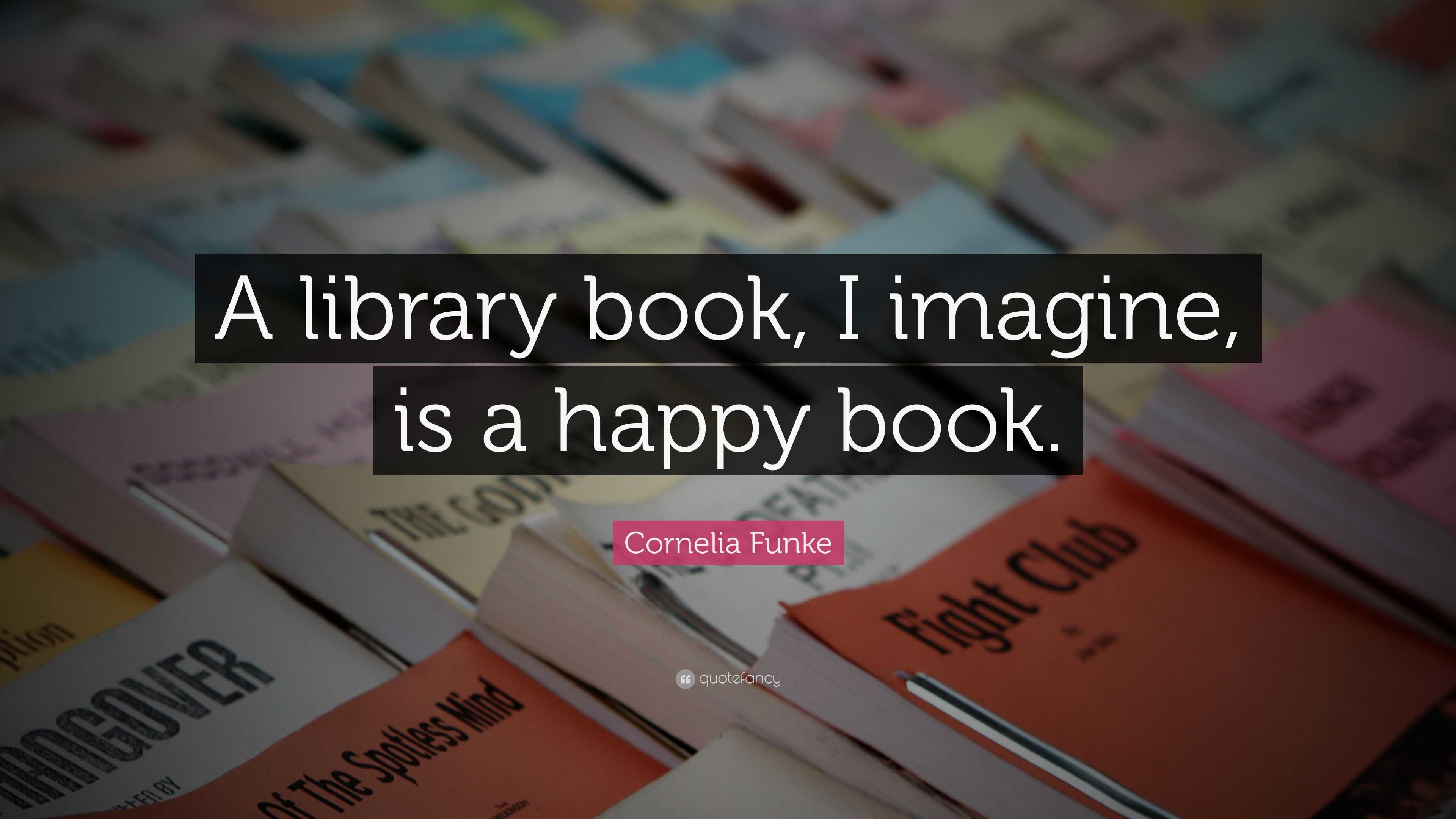 Cornelia Funke Quote: “A library book, I imagine, is a happy book.”