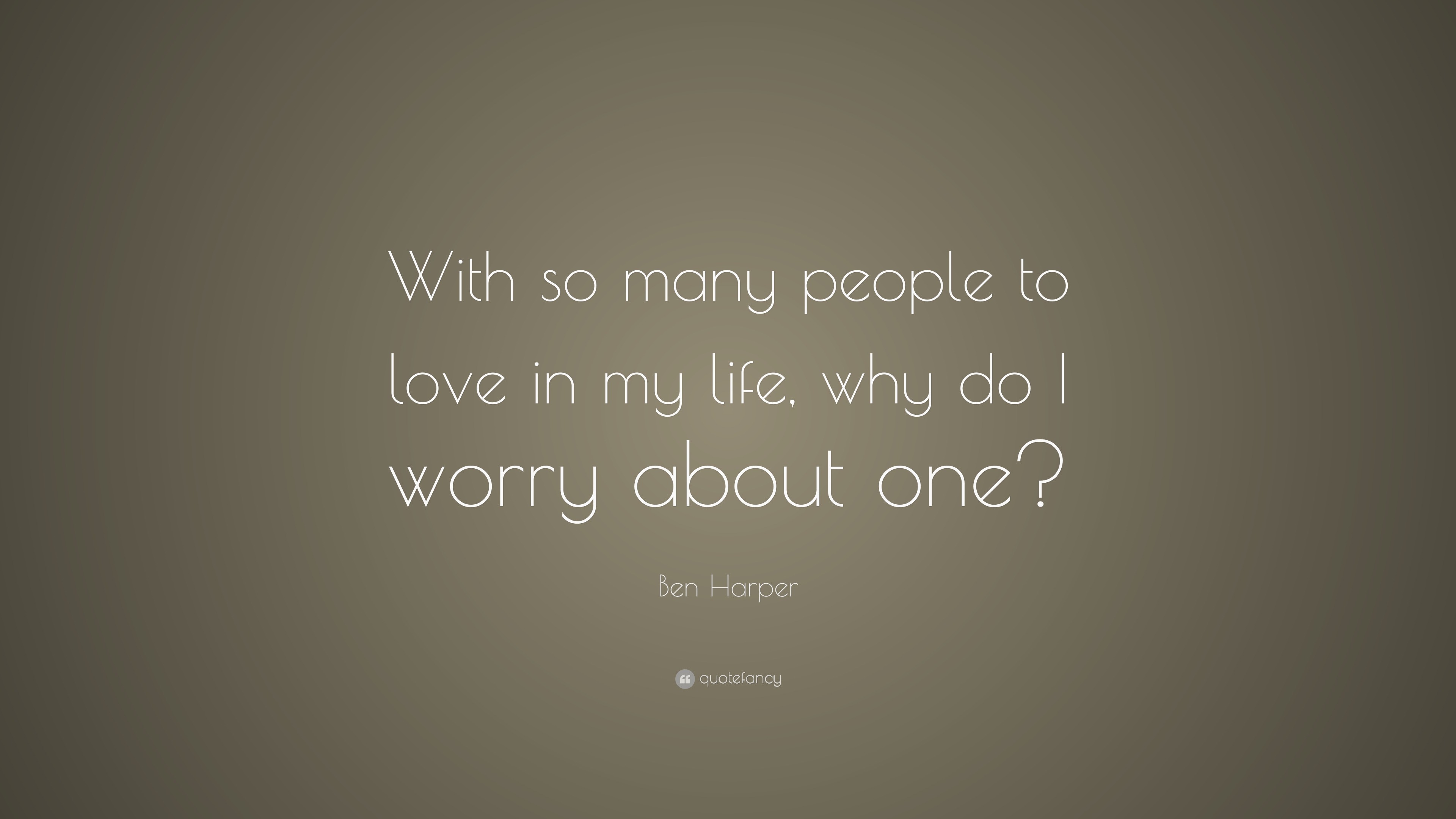 ben-harper-quote-with-so-many-people-to-love-in-my-life-why-do-i