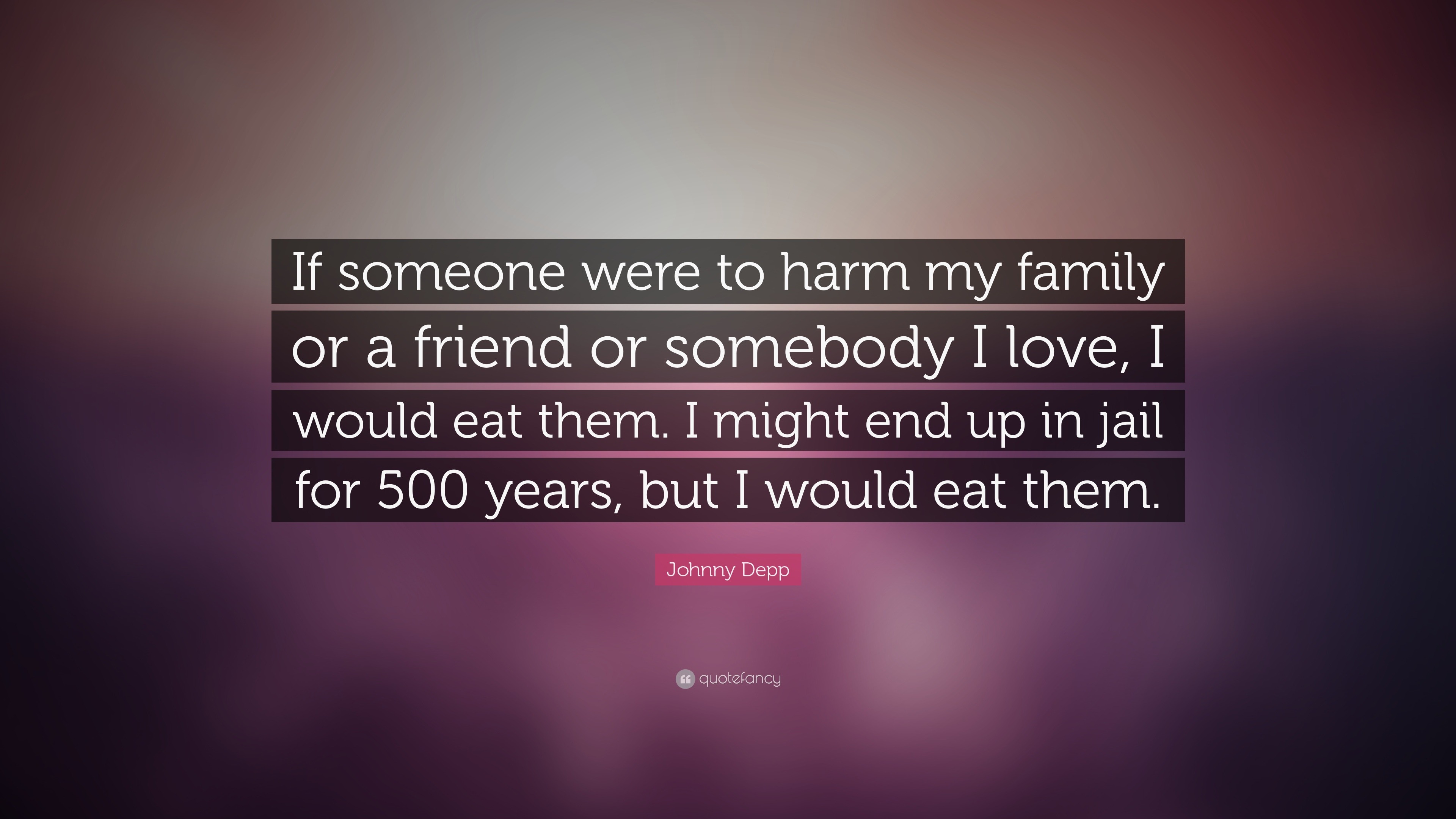 Johnny Depp Quote “If someone were to harm my family or a friend or