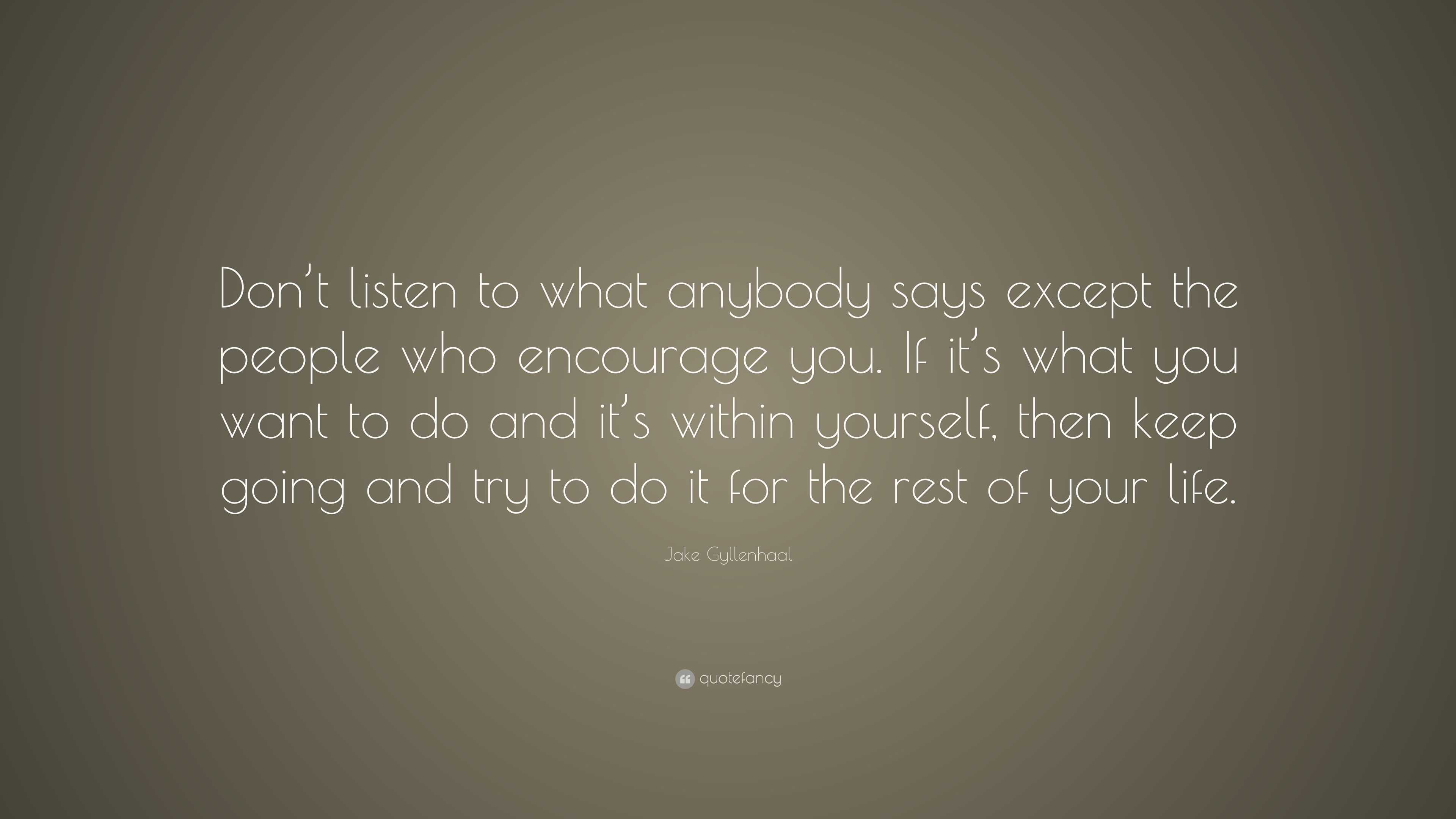 Jake Gyllenhaal Quote: “Don’t listen to what anybody says except the ...