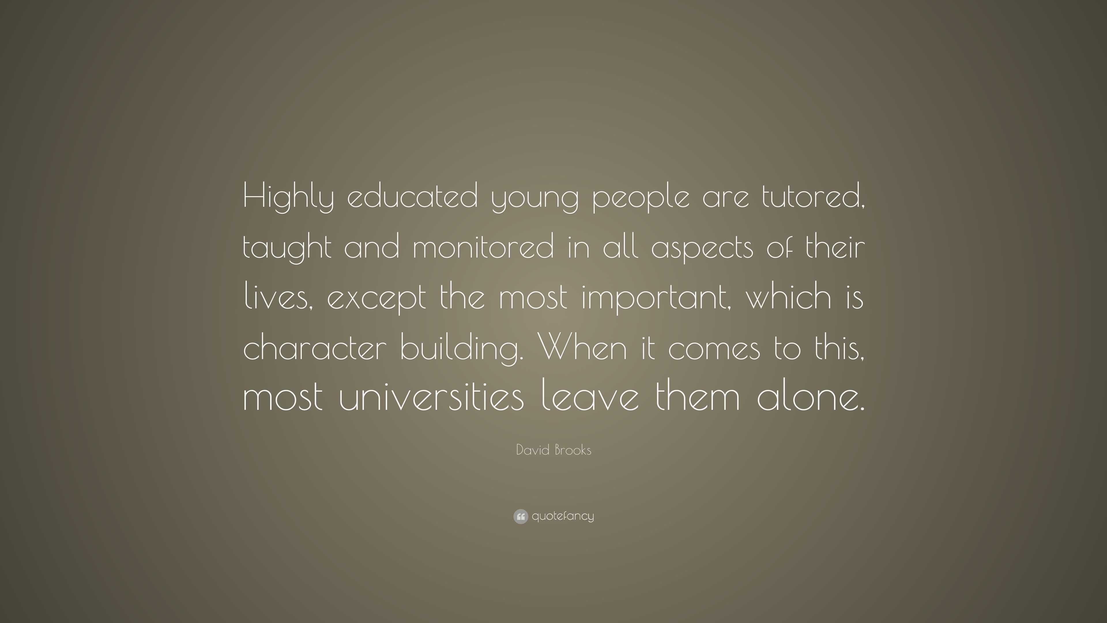 David Brooks Quote: “Highly educated young people are tutored, taught ...