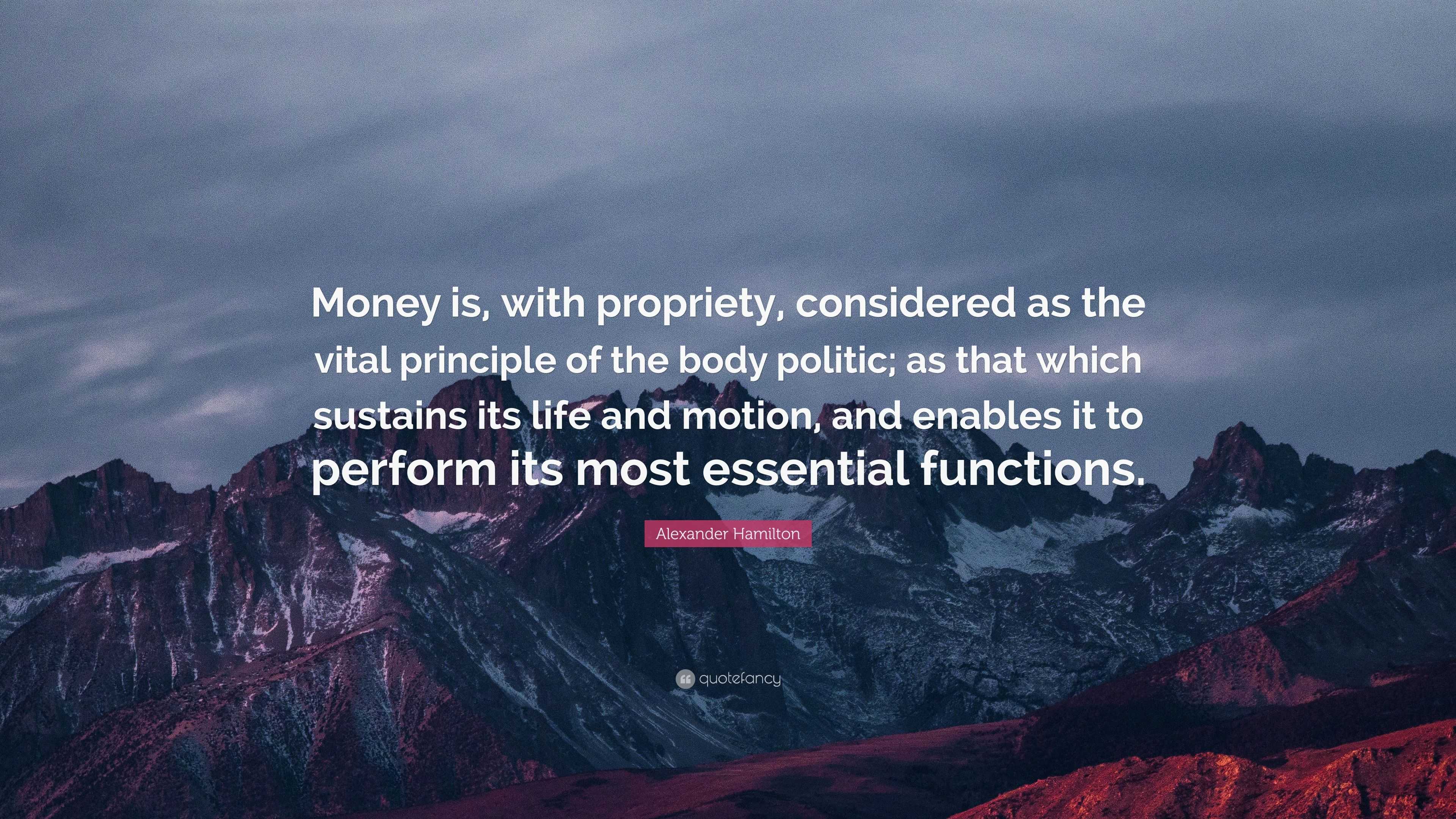 Alexander Hamilton Quote: “Money is, with propriety, considered as the ...